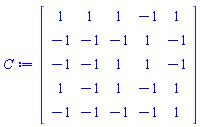Matrix(5, 5, {(1, 1) = 1, (1, 2) = 1, (1, 3) = 1, (1, 4) = -1, (1, 5) = 1, (2, 1) = -1, (2, 2) = -1, (2, 3) = -1, (2, 4) = 1, (2, 5) = -1, (3, 1) = -1, (3, 2) = -1, (3, 3) = 1, (3, 4) = 1, (3, 5) = -1, (4, 1) = 1, (4, 2) = -1, (4, 3) = 1, (4, 4) = -1, (4, 5) = 1, (5, 1) = -1, (5, 2) = -1, (5, 3) = -1, (5, 4) = -1, (5, 5) = 1})