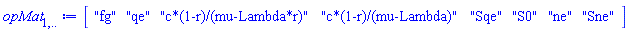 Vector[row](8, {(1) = "fg", (2) = "qe", (3) = "c*(1-r)/(mu-Lambda*r)", (4) = "c*(1-r)/(mu-Lambda)", (5) = "Sqe", (6) = "S0", (7) = "ne", (8) = "Sne"})