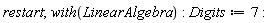 restart; with(LinearAlgebra); Digits := 7