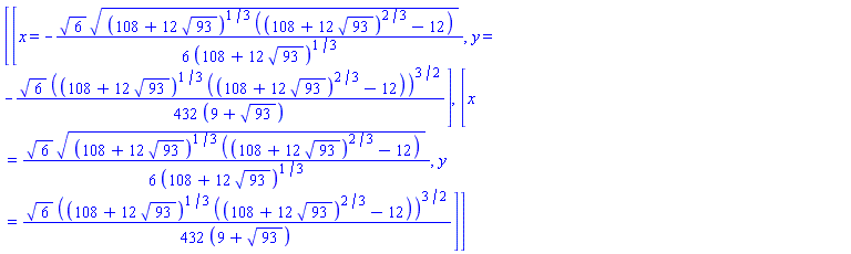 [[x = -(1/6)*6^(1/2)*((108+12*93^(1/2))^(1/3)*((108+12*93^(1/2))^(2/3)-12))^(1/2)/(108+12*93^(1/2))^(1/3), y = -(1/432)*6^(1/2)*((108+12*93^(1/2))^(1/3)*((108+12*93^(1/2))^(2/3)-12))^(3/2)/(9+93^(1/2))], [x = (1/6)*6^(1/2)*((108+12*93^(1/2))^(1/3)*((108+12*93^(1/2))^(2/3)-12))^(1/2)/(108+12*93^(1/2))^(1/3), y = (1/432)*6^(1/2)*((108+12*93^(1/2))^(1/3)*((108+12*93^(1/2))^(2/3)-12))^(3/2)/(9+93^(1/2))]]