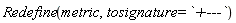 Redefine(metric, tosignature = `+---`)
