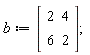 b := Matrix(2, 2, {(1, 1) = 2, (1, 2) = 4, (2, 1) = 6, (2, 2) = 2})