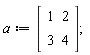 a := Matrix(2, 2, {(1, 1) = 1, (1, 2) = 2, (2, 1) = 3, (2, 2) = 4})