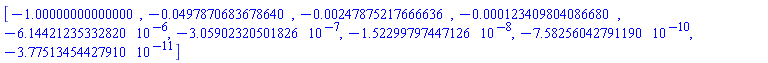 [-1.00000000000000, -0.497870683678640e-1, -0.247875217666636e-2, -0.123409804086680e-3, -0.614421235332820e-5, -0.305902320501826e-6, -0.152299797447126e-7, -0.758256042791190e-9, -0.377513454427910e-10]