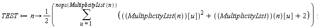TEST := proc (n) options operator, arrow; (1/2)(sum(MultiplicityList(n)[u]^2+MultiplicityList(n)[u]+2, u = 1 .. nops(MultiplicityList(n)))) end proc