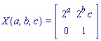 X(a, b, c) = (Matrix(2, 2, {(1, 1) = 2^a, (1, 2) = 2^b*c, (2, 1) = 0, (2, 2) = 1}))