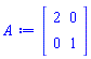 Matrix(2, 2, {(1, 1) = 2, (1, 2) = 0, (2, 1) = 0, (2, 2) = 1})