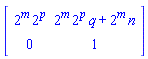 Matrix(2, 2, {(1, 1) = 2^m*2^p, (1, 2) = 2^m*2^p*q+2^m*n, (2, 1) = 0, (2, 2) = 1})