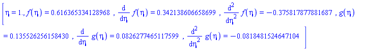 [eta = 1., f(eta) = HFloat(0.6163653341289679), diff(f(eta), eta) = HFloat(0.34213860665869905), diff(diff(f(eta), eta), eta) = HFloat(-0.37581787788168697), g(eta) = HFloat(0.1355262561584296), diff(g(eta), eta) = HFloat(0.08262774651175991), diff(diff(g(eta), eta), eta) = HFloat(-0.08184815246471037)]