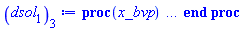 proc (x_bvp) local res, data, solnproc, _ndsol, outpoint, i; option `Copyright (c) 2000 by Waterloo Maple Inc. All rights reserved.`; _EnvDSNumericSaveDigits := Digits; Digits := 15; if _EnvInFsolve = true then outpoint := evalf[_EnvDSNumericSaveDigits](x_bvp) else outpoint := evalf(x_bvp) end if; data := Array(1..4, {(1) = proc (outpoint) local X, Y, YP, yout, errproc, L, V, i; option `Copyright (c) 2000 by Waterloo Maple Inc. All rights reserved.`; X := Vector(124, {(1) = .0, (2) = .806260099969367, (3) = 1.6125239204575812, (4) = 2.4187980229127914, (5) = 3.2250962943849117, (6) = 4.031438666753988, (7) = 4.837854899008755, (8) = 5.644392425309127, (9) = 6.451257069888982, (10) = 7.258512506408405, (11) = 8.066068617872258, (12) = 8.87398700046859, (13) = 9.682320066321923, (14) = 10.491107341640134, (15) = 11.300376208406483, (16) = 12.110131013061508, (17) = 12.920360398971495, (18) = 13.731041804493335, (19) = 14.542138878136582, (20) = 15.353609489013277, (21) = 16.165415435015223, (22) = 16.977514442472774, (23) = 17.78986565265163, (24) = 18.602434037916137, (25) = 19.415190824946695, (26) = 20.22810721832266, (27) = 21.041158849188122, (28) = 21.854326642181256, (29) = 22.667594199238177, (30) = 23.4809462065812, (31) = 24.294370139152242, (32) = 25.10785649754711, (33) = 25.92139639403344, (34) = 26.734982003425653, (35) = 27.548606947049915, (36) = 28.36226627900413, (37) = 29.175955149879268, (38) = 29.989669404984515, (39) = 30.80340569087941, (40) = 31.617161245031266, (41) = 32.43093336221331, (42) = 33.24471975743775, (43) = 34.05851863797465, (44) = 34.87232838342757, (45) = 35.686147483213084, (46) = 36.4999746886438, (47) = 37.31380922504466, (48) = 38.127651253453614, (49) = 38.94150454168431, (50) = 39.755375362071845, (51) = 40.56926619476252, (52) = 41.38317424670809, (53) = 42.197089910651336, (54) = 43.01100726444054, (55) = 43.824923104123855, (56) = 44.63883702250152, (57) = 45.45274899227185, (58) = 46.266767176877, (59) = 47.08098127475233, (60) = 47.895214101342276, (61) = 48.70944517916628, (62) = 49.52367463053621, (63) = 50.33790260008211, (64) = 51.15212924112184, (65) = 51.9663546998338, (66) = 52.78057910475958, (67) = 53.59480259325884, (68) = 54.4090252895151, (69) = 55.2232472968899, (70) = 56.03746870767596, (71) = 56.85168960999288, (72) = 57.66591007708698, (73) = 58.48013016601565, (74) = 59.29434995342195, (75) = 60.10856961867346, (76) = 60.92279008362983, (77) = 61.737011817062445, (78) = 62.55123471058699, (79) = 63.36545779196097, (80) = 64.1796807991137, (81) = 64.99390368794566, (82) = 65.80812647397426, (83) = 66.62234917039098, (84) = 67.43657178734732, (85) = 68.25079433387103, (86) = 69.06501681830166, (87) = 69.8792392477156, (88) = 70.69346162752312, (89) = 71.50768396285395, (90) = 72.32190625801108, (91) = 73.1361285162607, (92) = 73.9503507399203, (93) = 74.76457293088606, (94) = 75.57879509008258, (95) = 76.39301721817695, (96) = 77.20723931579377, (97) = 78.02146138376818, (98) = 78.83568342356905, (99) = 79.64990543591279, (100) = 80.46412742086909, (101) = 81.27834937733547, (102) = 82.09257130323985, (103) = 82.90679319761013, (104) = 83.72101506123764, (105) = 84.5352369002511, (106) = 85.34945872908395, (107) = 86.16368056771627, (108) = 86.97790244788047, (109) = 87.79212441216106, (110) = 88.6063465011724, (111) = 89.4205687493035, (112) = 90.23479117976352, (113) = 91.0490137833645, (114) = 91.86323652752552, (115) = 92.6774593601963, (116) = 93.49168221171914, (117) = 94.30590502171893, (118) = 95.12012775026108, (119) = 95.93435036973015, (120) = 96.74857287619211, (121) = 97.562795281496, (122) = 98.377017603382, (123) = 99.19084628423815, (124) = 100.0}, datatype = float[8], order = C_order); Y := Matrix(124, 6, {(1, 1) = .0, (1, 2) = 1.0, (1, 3) = -1.0394952078713593, (1, 4) = .0, (1, 5) = .2, (1, 6) = -.14873694009764896, (2, 1) = .5425177215410875, (2, 2) = .42295268582915685, (2, 3) = -.4611406032904318, (2, 4) = .11789736171000027, (2, 5) = 0.9980141684819857e-1, (2, 6) = -0.9559104536129416e-1, (3, 1) = .7686370291601138, (3, 2) = .17353538249379294, (3, 3) = -.1937203498906354, (3, 4) = .173201459337158, (3, 5) = 0.4398418448719843e-1, (3, 6) = -0.4666317392161775e-1, (4, 1) = .8607535997133768, (4, 2) = 0.7017610635054972e-1, (4, 3) = -0.7915012062304587e-1, (4, 4) = .19689684467503082, (4, 5) = 0.1831961395021181e-1, (4, 6) = -0.20248959314565093e-1, (5, 1) = .8978900587049146, (5, 2) = 0.28201333048545166e-1, (5, 3) = -0.3194385788649245e-1, (5, 4) = .20664954993253412, (5, 5) = 0.7450563850083385e-2, (5, 6) = -0.837157433180267e-2, (6, 1) = .9127952723703435, (6, 2) = 0.11303455952364901e-1, (6, 3) = -0.12825729555843586e-1, (6, 4) = .210596865731266, (6, 5) = 0.30006724225752537e-2, (6, 6) = -0.3393837585348375e-2, (7, 1) = .9187666990834863, (7, 2) = 0.452547368740516e-2, (7, 3) = -0.5138518730505735e-2, (7, 4) = .2121835994954745, (7, 5) = 0.12036724837364897e-2, (7, 6) = -0.1364969954006316e-2, (8, 1) = .9211571501049971, (8, 2) = 0.18108194739998161e-2, (8, 3) = -0.20566983280782235e-2, (8, 4) = .21281965030370445, (8, 5) = 0.4820082603268533e-3, (8, 6) = -0.5471750702940297e-3, (9, 1) = .9221138198450949, (9, 2) = 0.7241891660137561e-3, (9, 3) = -0.8226140843791762e-3, (9, 4) = .21307433832038417, (9, 5) = 0.19282590133859223e-3, (9, 6) = -0.21898787590753538e-3, (10, 1) = .9224965147669352, (10, 2) = 0.28947223938099217e-3, (10, 3) = -0.3288293153478507e-3, (10, 4) = .21317624271768573, (10, 5) = 0.7708570631254227e-4, (10, 6) = -0.875591843949019e-4, (11, 1) = .9226495179615404, (11, 2) = 0.11566494946926989e-3, (11, 3) = -0.13139329189066663e-3, (11, 4) = .21321698807780912, (11, 5) = 0.308027986432491e-4, (11, 6) = -0.3499026879464625e-4, (12, 1) = .9227106701426809, (12, 2) = 0.4619693139866144e-4, (12, 3) = -0.5247926024267679e-4, (12, 4) = .21323327370838163, (12, 5) = 0.12302977986537843e-4, (12, 6) = -0.13975876472700469e-4, (13, 1) = .9227351021113385, (13, 2) = 0.18442417211593043e-4, (13, 3) = -0.20950467699391237e-4, (13, 4) = .21323978035394267, (13, 5) = 0.4911551251700699e-5, (13, 6) = -0.5579460243443657e-5, (14, 1) = .9227448590098937, (14, 2) = 0.7358637720273531e-5, (14, 3) = -0.8359376395905867e-5, (14, 4) = .2132423787962297, (14, 5) = 0.19597474286640647e-5, (14, 6) = -0.2226258156537815e-5, (15, 1) = .9227487534865499, (15, 2) = 0.29345308446688944e-5, (15, 3) = -0.3333614983761043e-5, (15, 4) = .2132434159704635, (15, 5) = 0.7815244795944756e-6, (15, 6) = -0.8878075192783633e-6, (16, 1) = .922750307123482, (16, 2) = 0.11696057754229658e-5, (16, 3) = -0.13286679912978588e-5, (16, 4) = .21324382973484174, (16, 5) = 0.3114903054273855e-6, (16, 6) = -0.35385159285186306e-6, (17, 1) = .9227509265728229, (17, 2) = 0.46591363294508036e-6, (17, 3) = -0.5292764525292266e-6, (17, 4) = .21324399470686173, (17, 5) = 0.1240828282361791e-6, (17, 6) = -0.14095761298541664e-6, (18, 1) = .9227511734152101, (18, 2) = 0.18550149580668415e-6, (18, 3) = -0.2107292220564817e-6, (18, 4) = .2132440604461978, (18, 5) = 0.4940320471675522e-7, (18, 6) = -0.56121873588187494e-7, (19, 1) = .9227512717252513, (19, 2) = 0.7382156852762224e-7, (19, 3) = -0.8386115322987974e-7, (19, 4) = .21324408662831387, (19, 5) = 0.19660414263355426e-7, (19, 6) = -0.22334173644531373e-7, (20, 1) = .9227513108594213, (20, 2) = 0.29365242096330403e-7, (20, 3) = -0.33358874274903736e-7, (20, 4) = .21324409705063724, (20, 5) = 0.7820687701195874e-8, (20, 6) = -0.8884282675016074e-8, (21, 1) = .922751326430418, (21, 2) = 0.1167661683502603e-7, (21, 3) = -0.13264628675449679e-7, (21, 4) = .21324410119756665, (21, 5) = 0.3109786938396035e-8, (21, 6) = -0.35327124092551525e-8, (22, 1) = .922751332623347, (22, 2) = 0.46414562879748576e-8, (22, 3) = -0.5272694734933449e-8, (22, 4) = .21324410284689996, (22, 5) = 0.12361478343661562e-8, (22, 6) = -0.14042625453998427e-8, (23, 1) = .9227513350855076, (23, 2) = 0.18444430746653962e-8, (23, 3) = -0.2095289057470769e-8, (23, 4) = .213244103502639, (23, 5) = 0.4912292793563271e-9, (23, 6) = -0.5580362669181235e-9, (24, 1) = .9227513360640933, (24, 2) = 0.7327689994145247e-9, (24, 3) = -0.8324269486124321e-9, (24, 4) = .21324410376326414, (24, 5) = 0.1951592858343857e-9, (24, 6) = -0.22170102932273303e-9, (25, 1) = .9227513364529264, (25, 2) = 0.2910541240270914e-9, (25, 3) = -0.3306383199003924e-9, (25, 4) = .21324410386682205, (25, 5) = 0.7751742508340444e-10, (25, 6) = -0.8805989562535541e-10, (26, 1) = .9227513366073888, (26, 2) = 0.11558441329072684e-9, (26, 3) = -0.13130435028769643e-9, (26, 4) = .21324410390796053, (26, 5) = 0.3078425213622997e-10, (26, 6) = -0.3497098011122098e-10, (27, 1) = .9227513366687359, (27, 2) = 0.45893952198323004e-10, (27, 3) = -0.5213576430593643e-10, (27, 4) = .21324410392429924, (27, 5) = 0.12223310720880628e-10, (27, 6) = -0.1388572138333713e-10, (28, 1) = .9227513366930963, (28, 2) = 0.18220132438918542e-10, (28, 3) = -0.20698186114177533e-10, (28, 4) = .21324410393078738, (28, 5) = 0.4852765256881793e-11, (28, 6) = -0.55127628039478835e-11, (29, 1) = .9227513367027688, (29, 2) = 0.7232615518008327e-11, (29, 3) = -0.8216306626995297e-11, (29, 4) = .21324410393336343, (29, 5) = 0.19263615228122207e-11, (29, 6) = -0.21883575172611195e-11, (30, 1) = .922751336706608, (30, 2) = 0.2870743358886153e-11, (30, 3) = -0.32611904221160812e-11, (30, 4) = .2132441039343861, (30, 5) = 0.7646131176579463e-12, (30, 6) = -0.8686057716787232e-12, (31, 1) = .9227513367081323, (31, 2) = 0.11393429979478808e-11, (31, 3) = -0.12943056131736734e-11, (31, 4) = .2132441039347921, (31, 5) = 0.3034639569260917e-12, (31, 6) = -0.34473755532890547e-12, (32, 1) = .9227513367087372, (32, 2) = 0.4521476038072774e-12, (32, 3) = -0.5136451191866297e-12, (32, 4) = .2132441039349532, (32, 5) = 0.12043103108379535e-12, (32, 6) = -0.13681081461480802e-12, (33, 1) = .9227513367089774, (33, 2) = 0.17942204670842572e-12, (33, 3) = -0.2038258914735953e-12, (33, 4) = .21324410393501717, (33, 5) = 0.4779030520510304e-13, (33, 6) = -0.5429031969100105e-13, (34, 1) = .9227513367090727, (34, 2) = 0.711942444179653e-13, (34, 3) = -0.8087775124923902e-13, (34, 4) = .21324410393504248, (34, 5) = 0.18963346841071367e-13, (34, 6) = -0.2154260315857597e-13, (35, 1) = .9227513367091105, (35, 2) = 0.28248177852944137e-13, (35, 3) = -0.3209041142445517e-13, (35, 4) = .2132441039350526, (35, 5) = 0.7524314172124884e-14, (35, 6) = -0.8547728874987504e-14, (36, 1) = .9227513367091253, (36, 2) = 0.11207654475755755e-13, (36, 3) = -0.12732106676850455e-13, (36, 4) = .21324410393505652, (36, 5) = 0.29853679189372417e-14, (36, 6) = -0.3391425877193855e-14, (37, 1) = .9227513367091311, (37, 2) = 0.444651735189193e-14, (37, 3) = -0.50513357985896584e-14, (37, 4) = .21324410393505816, (37, 5) = 0.11844317115948928e-14, (37, 6) = -0.13455355314406117e-14, (38, 1) = .9227513367091338, (38, 2) = 0.17640386517173967e-14, (38, 3) = -0.2003987843346626e-14, (38, 4) = .2132441039350588, (38, 5) = 0.4698998359096301e-15, (38, 6) = -0.5338154488378191e-15, (39, 1) = .9227513367091345, (39, 2) = 0.6998106415167406e-15, (39, 3) = -0.7950021232595813e-15, (39, 4) = .21324410393505905, (39, 5) = 0.18641684276266005e-15, (39, 6) = -0.21177355066680792e-15, (40, 1) = .922751336709135, (40, 2) = 0.2776121909895367e-15, (40, 3) = -0.3153748542851742e-15, (40, 4) = .2132441039350591, (40, 5) = 0.7395214754976936e-16, (40, 6) = -0.8401137807161934e-16, (41, 1) = .9227513367091352, (41, 2) = 0.11012432341247329e-15, (41, 3) = -0.12510440073776798e-15, (41, 4) = .21324410393505913, (41, 5) = 0.2933616870723829e-16, (41, 6) = -0.3332663646617912e-16, (42, 1) = .9227513367091356, (42, 2) = 0.4368332420888217e-16, (42, 3) = -0.4962560783744432e-16, (42, 4) = .21324410393505921, (42, 5) = 0.11637077674672799e-16, (42, 6) = -0.13220041429490304e-16, (43, 1) = .9227513367091352, (43, 2) = 0.17327525812642647e-16, (43, 3) = -0.19684643773821093e-16, (43, 4) = .21324410393505921, (43, 5) = 0.4616078014026311e-17, (43, 6) = -0.5244001869691994e-17, (44, 1) = .9227513367091352, (44, 2) = 0.68730030627218094e-17, (44, 3) = -0.780797490131041e-17, (44, 4) = .21324410393505921, (44, 5) = 0.18310140147266605e-17, (44, 6) = -0.2080090362793248e-17, (45, 1) = .9227513367091351, (45, 2) = 0.2726127975106828e-17, (45, 3) = -0.30969842407487098e-17, (45, 4) = .21324410393505921, (45, 5) = 0.7262733730866515e-18, (45, 6) = -0.8250713585158513e-18, (46, 1) = .9227513367091351, (46, 2) = 0.10812749620409797e-17, (46, 3) = -0.12283717094836668e-17, (46, 4) = .21324410393505921, (46, 5) = 0.2880706286030929e-18, (46, 6) = -0.32725873286170813e-18, (47, 1) = .9227513367091351, (47, 2) = 0.42886096202786703e-18, (47, 3) = -0.4872042805895099e-18, (47, 4) = .21324410393505921, (47, 5) = 0.1142584932033526e-18, (47, 6) = -0.12980207957256866e-18, (48, 1) = .9227513367091351, (48, 2) = 0.17009327577763925e-18, (48, 3) = -0.19323360797170237e-18, (48, 4) = .21324410393505921, (48, 5) = 0.4531776164978847e-19, (48, 6) = -0.5148284288422152e-19, (49, 1) = .9227513367091351, (49, 2) = 0.6745995674912903e-19, (49, 3) = -0.7663771197101698e-19, (49, 4) = .21324410393505921, (49, 5) = 0.17973674466762676e-19, (49, 6) = -0.20418877824908178e-19, (50, 1) = .9227513367091351, (50, 2) = 0.2675408147074036e-19, (50, 3) = -0.30393973965807297e-19, (50, 4) = .21324410393505921, (50, 5) = 0.7128374996244286e-20, (50, 6) = -0.8098162423022714e-20, (51, 1) = .9227513367091351, (51, 2) = 0.10610058343296828e-19, (51, 3) = -0.1205358400705465e-19, (51, 4) = .21324410393505921, (51, 5) = 0.28270149841266807e-20, (51, 6) = -0.3211626386090026e-20, (52, 1) = .9227513367091351, (52, 2) = 0.4207561893291394e-20, (52, 3) = -0.4780022487745916e-20, (52, 4) = .21324410393505921, (52, 5) = 0.11211167883180815e-20, (52, 6) = -0.12736460131062446e-20, (53, 1) = .9227513367091351, (53, 2) = 0.16685257464637996e-20, (53, 3) = -0.1895541742061984e-20, (53, 4) = .21324410393505921, (53, 5) = 0.4445938103323108e-21, (53, 6) = -0.5050824621570688e-21, (54, 1) = .9227513367091351, (54, 2) = 0.6616492109173299e-21, (54, 3) = -0.7516735450366902e-21, (54, 4) = .21324410393505921, (54, 5) = 0.17630661247641332e-21, (54, 6) = -0.20029425112337976e-21, (55, 1) = .9227513367091351, (55, 2) = 0.262371503131646e-21, (55, 3) = -0.298070618970018e-21, (55, 4) = .21324410393505921, (55, 5) = 0.6991460485989255e-22, (55, 6) = -0.7942711912938756e-22, (56, 1) = .9227513367091351, (56, 2) = 0.10403982665660836e-21, (56, 3) = -0.11819610831214614e-21, (56, 4) = .21324410393505921, (56, 5) = 0.2772435423502045e-22, (56, 6) = -0.3149657826761213e-22, (57, 1) = .9227513367091351, (57, 2) = 0.41255000702760004e-22, (57, 3) = -0.46868517770718343e-22, (57, 4) = .21324410393505921, (57, 5) = 0.10993832619567528e-22, (57, 6) = -0.12489702735510576e-22, (58, 1) = .9227513367091351, (58, 2) = 0.16356639945099498e-22, (58, 3) = -0.18582313728025653e-22, (58, 4) = .21324410393505921, (58, 5) = 0.4358905394356166e-23, (58, 6) = -0.4952009645215762e-23, (59, 1) = .9227513367091351, (59, 2) = 0.64834730973860096e-23, (59, 3) = -0.7365707904933555e-23, (59, 4) = .21324410393505921, (59, 5) = 0.17278339894524257e-23, (59, 6) = -0.1962940433636618e-23, (60, 1) = .9227513367091351, (60, 2) = 0.25698329850260437e-23, (60, 3) = -0.29195288625566295e-23, (60, 4) = .21324410393505921, (60, 5) = 0.6848733413310624e-24, (60, 6) = -0.7780660180018131e-24, (61, 1) = .9227513367091351, (61, 2) = 0.10185812982117282e-23, (61, 3) = -0.11571900093300622e-23, (61, 4) = .21324410393505921, (61, 5) = 0.2714639906735235e-24, (61, 6) = -0.3084036449595009e-24, (62, 1) = .9227513367091351, (62, 2) = 0.40371974016950995e-24, (62, 3) = -0.4586591624872739e-24, (62, 4) = .21324410393505921, (62, 5) = 0.10759888837222026e-24, (62, 6) = -0.1222407912607526e-24, (63, 1) = .9227513367091351, (63, 2) = 0.16001387030896819e-24, (63, 3) = -0.18178951628494116e-24, (63, 4) = .21324410393505921, (63, 5) = 0.42647816491971195e-25, (63, 6) = -0.4845139208585313e-25, (64, 1) = .9227513367091351, (64, 2) = 0.6342033079035395e-25, (64, 3) = -0.720511342483713e-25, (64, 4) = .21324410393505921, (64, 5) = 0.1690359632309495e-25, (64, 6) = -0.19203910970162744e-25, (65, 1) = .9227513367091351, (65, 2) = 0.25135786943745675e-25, (65, 3) = -0.28556561296920244e-25, (65, 4) = .21324410393505921, (65, 5) = 0.6699687689398343e-26, (65, 6) = -0.7611430614016828e-26, (66, 1) = .9227513367091351, (66, 2) = 0.996206782718486e-26, (66, 3) = -0.11317851238583819e-25, (66, 4) = .21324410393505921, (66, 5) = 0.26553593320285715e-26, (66, 6) = -0.301672668634118e-26, (67, 1) = .9227513367091351, (67, 2) = 0.3948202771869843e-26, (67, 3) = -0.4485541918068074e-26, (67, 4) = .21324410393505921, (67, 5) = 0.10524096807093038e-26, (67, 6) = -0.11956348887070157e-26, (68, 1) = .9227513367091351, (68, 2) = 0.15647416789406707e-26, (68, 3) = -0.1777700591494249e-26, (68, 4) = .21324410393505921, (68, 5) = 0.4170994163117464e-27, (68, 6) = -0.4738643347592043e-27, (69, 1) = .9227513367091351, (69, 2) = 0.6201249756891742e-27, (69, 3) = -0.7045226806353614e-27, (69, 4) = .21324410393505921, (69, 5) = 0.16530421525384067e-27, (69, 6) = -0.18780285795847883e-27, (70, 1) = .9227513367091351, (70, 2) = 0.24575919519526464e-27, (70, 3) = -0.27920546799805417e-27, (70, 4) = .21324410393505921, (70, 5) = 0.6551195221665072e-28, (70, 6) = -0.7442914175291227e-28, (71, 1) = .9227513367091351, (71, 2) = 0.9739481265764947e-28, (71, 3) = -0.11064845570481034e-27, (71, 4) = .21324410393505921, (71, 5) = 0.25962919157661784e-28, (71, 6) = -0.294969002642051e-28, (72, 1) = .9227513367091351, (72, 2) = 0.3859758807397368e-28, (72, 3) = -0.4384895224744006e-28, (72, 4) = .21324410393505921, (72, 5) = 0.10288914342660246e-28, (72, 6) = -0.11689669360929306e-28, (73, 1) = .9227513367091351, (73, 2) = 0.1529611460947436e-28, (73, 3) = -0.17376625823847441e-28, (73, 4) = .21324410393505921, (73, 5) = 0.40763973129981884e-29, (73, 6) = -0.4632553990768355e-29, (74, 1) = .9227513367091351, (74, 2) = 0.6062016177118853e-29, (74, 3) = -0.6885951758730086e-29, (74, 4) = .21324410393505921, (74, 5) = 0.1614901705994551e-29, (74, 6) = -0.18358242168910607e-29, (75, 1) = .9227513367091351, (75, 2) = 0.24020531957111673e-29, (75, 3) = -0.27286930429406812e-29, (75, 4) = .21324410393505921, (75, 5) = 0.6401753949484491e-30, (75, 6) = -0.7275015487971513e-30, (76, 1) = .9227513367091351, (76, 2) = 0.9517966523868761e-30, (76, 3) = -0.10812773157870658e-29, (76, 4) = .21324410393505921, (76, 5) = 0.2529975007543253e-30, (76, 6) = -0.28828927664092092e-30, (77, 1) = .9227513367091351, (77, 2) = 0.37686649724162533e-30, (77, 3) = -0.4284606539696751e-30, (77, 4) = .21324410393505921, (77, 5) = 0.10008928057347225e-30, (77, 6) = -0.11423903738819898e-30, (78, 1) = .9227513367091351, (78, 2) = 0.14908342456226459e-30, (78, 3) = -0.16977599314231617e-30, (78, 4) = .21324410393505921, (78, 5) = 0.39018402926867017e-31, (78, 6) = -0.4526808172897472e-31, (79, 1) = .9227513367091351, (79, 2) = 0.5932622566393187e-31, (79, 3) = -0.6727187837110987e-31, (79, 4) = .21324410393505921, (79, 5) = 0.15755717468961761e-31, (79, 6) = -0.17937487707990702e-31, (80, 1) = .9227513367091351, (80, 2) = 0.22936629140918015e-31, (80, 3) = -0.2665525757338763e-31, (80, 4) = .21324410393505921, (80, 5) = 0.6182317873901018e-32, (80, 6) = -0.71076039583016e-32, (81, 1) = .9227513367091351, (81, 2) = 0.8653285498881789e-32, (81, 3) = -0.10561467697875135e-31, (81, 4) = .21324410393505921, (81, 5) = 0.21316067186401825e-32, (81, 6) = -0.2816286984407268e-32, (82, 1) = .9227513367091351, (82, 2) = 0.2920619235271299e-32, (82, 3) = -0.4184636213527793e-32, (82, 4) = .21324410393505921, (82, 5) = 0.7377016367140394e-33, (82, 6) = -0.11158932643089682e-32, (83, 1) = .9227513367091351, (83, 2) = 0.7881726251942625e-33, (83, 3) = -0.1657994817479177e-32, (83, 4) = .21324410393505921, (83, 5) = -0.23124825827102753e-33, (83, 6) = -0.4421406496202497e-33, (84, 1) = .9227513367091351, (84, 2) = -0.35501021820050642e-33, (84, 3) = -0.6569020852982953e-33, (84, 4) = .21324410393505921, (84, 5) = -0.86537237032707e-33, (84, 6) = -0.17518231388855094e-33, (85, 1) = .9227513367091351, (85, 2) = -0.9828608648562307e-33, (85, 3) = -0.26026161081152974e-33, (85, 4) = .21324410393505921, (85, 5) = -0.8001585714336037e-33, (85, 6) = -0.6940840788337742e-34, (86, 1) = .9227513367091351, (86, 2) = -0.1564503874394229e-32, (86, 3) = -0.10311256213617352e-33, (86, 4) = .21324410393505921, (86, 5) = -0.10854046809429505e-32, (86, 6) = -0.27499570166014265e-34, (87, 1) = .9227513367091351, (87, 2) = -0.14373787158324019e-32, (87, 3) = -0.4085121976650286e-34, (87, 4) = .21324410393505921, (87, 5) = -0.140653669680311e-32, (87, 6) = -0.10895112485548115e-34, (88, 1) = .9227513367091351, (88, 2) = -0.2053085580500953e-32, (88, 3) = -0.16184171048796358e-34, (88, 4) = .21324410393505921, (88, 5) = -0.11600605279824711e-32, (88, 6) = -0.4316477825519536e-35, (89, 1) = .9227513367091351, (89, 2) = -0.20829443032681384e-32, (89, 3) = -0.6411621395384223e-35, (89, 4) = .21324410393505921, (89, 5) = -0.15461961419608586e-32, (89, 6) = -0.17100912621866368e-35, (90, 1) = .9227513367091351, (90, 2) = -0.19088360126857063e-32, (90, 3) = -0.25400207053869353e-35, (90, 4) = .21324410393505921, (90, 5) = -0.13697691606873726e-32, (90, 6) = -0.67748710997996755e-36, (91, 1) = .9227513367091351, (91, 2) = -0.20067147451740283e-32, (91, 3) = -0.1006233155484441e-35, (91, 4) = .21324410393505921, (91, 5) = -0.818068662562888e-33, (91, 6) = -0.2683952091195674e-36, (92, 1) = .9227513367091351, (92, 2) = -0.16514335851216664e-32, (92, 3) = -0.3986134713971302e-36, (92, 4) = .21324410393505921, (92, 5) = -0.10842450477574856e-32, (92, 6) = -0.10632624021185825e-36, (93, 1) = .9227513367091351, (93, 2) = -0.1916918193233165e-32, (93, 3) = -0.15790551825710114e-36, (93, 4) = .21324410393505921, (93, 5) = -0.12981573892833344e-32, (93, 6) = -0.4212094754753691e-37, (94, 1) = .9227513367091351, (94, 2) = -0.1630196571639568e-32, (94, 3) = -0.6255105461115508e-37, (94, 4) = .21324410393505921, (94, 5) = -0.12293893013267814e-32, (94, 6) = -0.16685829044470923e-37, (95, 1) = .9227513367091351, (95, 2) = -0.1955066894605469e-32, (95, 3) = -0.24777869799101937e-37, (95, 4) = .21324410393505921, (95, 5) = -0.15341199832033794e-32, (95, 6) = -0.6609816977085287e-38, (96, 1) = .9227513367091351, (96, 2) = -0.2024347498646265e-32, (96, 3) = -0.981488707381391e-38, (96, 4) = .21324410393505921, (96, 5) = -0.13757545649730993e-32, (96, 6) = -0.26183221044811808e-38, (97, 1) = .9227513367091351, (97, 2) = -0.19735656852263114e-32, (97, 3) = -0.3887753028724361e-38, (97, 4) = .21324410393505921, (97, 5) = -0.11872832365891428e-32, (97, 6) = -0.10371670412865706e-38, (98, 1) = .9227513367091351, (98, 2) = -0.15912378423207847e-32, (98, 3) = -0.15399409258275697e-38, (98, 4) = .21324410393505921, (98, 5) = -0.16820323823251924e-32, (98, 6) = -0.4108339616616135e-39, (99, 1) = .9227513367091351, (99, 2) = -0.16910345201803046e-32, (99, 3) = -0.60996019897301986e-39, (99, 4) = .21324410393505921, (99, 5) = -0.9489702244867857e-33, (99, 6) = -0.16273311873716788e-39, (100, 1) = .9227513367091351, (100, 2) = -0.13501706659438977e-32, (100, 3) = -0.24159669620606273e-39, (100, 4) = .21324410393505921, (100, 5) = -0.894473913301639e-33, (100, 6) = -0.6445810091705949e-40, (101, 1) = .9227513367091351, (101, 2) = -0.13570633993996472e-32, (101, 3) = -0.956913225109187e-40, (101, 4) = .21324410393505921, (101, 5) = -0.44350691854702855e-33, (101, 6) = -0.25531180403659613e-40, (102, 1) = .9227513367091351, (102, 2) = -0.13562193543992685e-32, (102, 3) = -0.3790061072969182e-40, (102, 4) = .21324410393505921, (102, 5) = -0.6006283491937332e-33, (102, 6) = -0.10112435020050453e-40, (103, 1) = .9227513367091351, (103, 2) = -0.12370116678805525e-32, (103, 3) = -0.1501108088390075e-40, (103, 4) = .21324410393505921, (103, 5) = -0.1097994372829886e-32, (103, 6) = -0.4005263739881525e-41, (104, 1) = .9227513367091351, (104, 2) = -0.902871769684414e-33, (104, 3) = -0.5945245924976286e-41, (104, 4) = .21324410393505921, (104, 5) = -0.13019620936362162e-32, (104, 6) = -0.15863382372111485e-41, (105, 1) = .9227513367091351, (105, 2) = -0.6144867045060922e-33, (105, 3) = -0.2354614502168187e-41, (105, 4) = .21324410393505921, (105, 5) = -0.468620647000764e-33, (105, 6) = -0.6282661034581155e-42, (106, 1) = .9227513367091351, (106, 2) = -0.6474865775285302e-33, (106, 3) = -0.9325280562906926e-42, (106, 4) = .21324410393505921, (106, 5) = -0.10876601608685195e-32, (106, 6) = -0.24880943941111282e-42, (107, 1) = .9227513367091351, (107, 2) = -0.2716596815966118e-33, (107, 3) = -0.36931438546940545e-42, (107, 4) = .21324410393505921, (107, 5) = -0.6680771084335233e-33, (107, 6) = -0.9852322028961396e-43, (108, 1) = .9227513367091351, (108, 2) = 0.1991705654904732e-33, (108, 3) = -0.1462590940686919e-42, (108, 4) = .21324410393505921, (108, 5) = -0.11046689487501527e-32, (108, 6) = -0.3900278389896798e-43, (109, 1) = .9227513367091351, (109, 2) = 0.6076218238058462e-33, (109, 3) = -0.579218119382818e-43, (109, 4) = .21324410393505921, (109, 5) = -0.10123545315094108e-32, (109, 6) = -0.15431787934888634e-43, (110, 1) = .9227513367091351, (110, 2) = 0.5664185111628527e-33, (110, 3) = -0.2293795206660565e-43, (110, 4) = .21324410393505921, (110, 5) = -0.8274103350879707e-33, (110, 6) = -0.6097304438967586e-44, (111, 1) = .9227513367091351, (111, 2) = 0.1835385809340017e-33, (111, 3) = -0.9083617547189543e-44, (111, 4) = .21324410393505921, (111, 5) = -0.15168474376681572e-32, (111, 6) = -0.23979468208217896e-44, (112, 1) = .9227513367091351, (112, 2) = -0.3141554192840246e-33, (112, 3) = -0.3597000564269389e-44, (112, 4) = .21324410393505921, (112, 5) = -0.9403966572521415e-33, (112, 6) = -0.9319900411740858e-45, (113, 1) = .9227513367091351, (113, 2) = 0.13847679417670133e-33, (113, 3) = -0.14242309405127006e-44, (113, 4) = .21324410393505921, (113, 5) = -0.9880790947981314e-33, (113, 6) = -0.3547262247369308e-45, (114, 1) = .9227513367091351, (114, 2) = -0.13876996771198723e-33, (114, 3) = -0.563963039768581e-45, (114, 4) = .21324410393505921, (114, 5) = -0.10910780724083481e-33, (114, 6) = -0.12810021925919796e-45, (115, 1) = .9227513367091351, (115, 2) = -0.2417308376504968e-33, (115, 3) = -0.22341294348617064e-45, (115, 4) = .21324410393505921, (115, 5) = -0.30332382351051295e-33, (115, 6) = -0.40937029460202964e-46, (116, 1) = .9227513367091351, (116, 2) = -0.32497356889071615e-33, (116, 3) = -0.8857017131134922e-46, (116, 4) = .21324410393505921, (116, 5) = -0.9001251866512334e-33, (116, 6) = -0.784178595109959e-47, (117, 1) = .9227513367091351, (117, 2) = -0.40527521500545435e-33, (117, 3) = -0.35206091200865004e-46, (117, 4) = .21324410393505921, (117, 5) = -0.10257435578060555e-32, (117, 6) = 0.4898852059091572e-47, (118, 1) = .9227513367091351, (118, 2) = -0.3347836549036906e-33, (118, 3) = -0.1401872224488195e-46, (118, 4) = .21324410393505921, (118, 5) = -0.1335734023974911e-32, (118, 6) = 0.8012464985577432e-47, (119, 1) = .9227513367091351, (119, 2) = -0.2513899067047626e-33, (119, 3) = -0.5563709623249283e-47, (119, 4) = .21324410393505921, (119, 5) = -0.14264218946944454e-32, (119, 6) = 0.7456474597555332e-47, (120, 1) = .9227513367091351, (120, 2) = -0.32457132534083985e-33, (120, 3) = -0.21666206416172887e-47, (120, 4) = .21324410393505921, (120, 5) = -0.7053924347916228e-33, (120, 6) = 0.5779869545221414e-47, (121, 1) = .9227513367091351, (121, 2) = -0.6134434388817655e-34, (121, 3) = -0.8721673077979881e-48, (121, 4) = .21324410393505921, (121, 5) = -0.30670296363489095e-33, (121, 6) = 0.4158315810010844e-47, (122, 1) = .9227513367091351, (122, 2) = -0.4944532355536905e-35, (122, 3) = -0.3610894644115327e-48, (122, 4) = .21324410393505921, (122, 5) = -0.18292081941216695e-33, (122, 6) = 0.24047752770680152e-47, (123, 1) = .9227513367091351, (123, 2) = -0.1945068917411139e-33, (123, 3) = -0.1451382381206825e-48, (123, 4) = .21324410393505921, (123, 5) = -0.11545012195020058e-33, (123, 6) = 0.12398977287880535e-47, (124, 1) = .9227513367091351, (124, 2) = .0, (124, 3) = -0.5852010347792553e-49, (124, 4) = .21324410393505921, (124, 5) = .0, (124, 6) = 0.6716692596556536e-48}, datatype = float[8], order = C_order); YP := Matrix(124, 6, {(1, 1) = 1.0, (1, 2) = -1.0394952078713593, (1, 3) = 1.0, (1, 4) = .2, (1, 5) = -.14873694009764896, (1, 6) = 0.4000000000000001e-1, (2, 1) = .42295268582915685, (2, 2) = -.4611406032904318, (2, 3) = .48343318436260485, (2, 4) = 0.9980141684819857e-1, (2, 5) = -0.9559104536129416e-1, (2, 6) = 0.7309009098524549e-1, (3, 1) = .17353538249379294, (3, 2) = -.1937203498906354, (3, 3) = .21256781050942572, (3, 4) = 0.4398418448719843e-1, (3, 5) = -0.4666317392161775e-1, (3, 6) = 0.4588378167982568e-1, (4, 1) = 0.7017610635054972e-1, (4, 2) = -0.7915012062304587e-1, (4, 3) = 0.886378461528842e-1, (4, 4) = 0.1831961395021181e-1, (4, 5) = -0.20248959314565093e-1, (4, 6) = 0.2175192907273735e-1, (5, 1) = 0.28201333048545166e-1, (5, 2) = -0.3194385788649245e-1, (5, 3) = 0.36078571474031616e-1, (5, 4) = 0.7450563850083385e-2, (5, 5) = -0.837157433180267e-2, (5, 6) = 0.9302246337812802e-2, (6, 1) = 0.11303455952364901e-1, (6, 2) = -0.12825729555843586e-1, (6, 3) = 0.14536091864919184e-1, (6, 4) = 0.30006724225752537e-2, (6, 5) = -0.3393837585348375e-2, (6, 6) = 0.3821614496361718e-2, (7, 1) = 0.452547368740516e-2, (7, 2) = -0.5138518730505735e-2, (7, 3) = 0.583188920461444e-2, (7, 4) = 0.12036724837364897e-2, (7, 5) = -0.1364969954006316e-2, (7, 6) = 0.15451620044828578e-2, (8, 1) = 0.18108194739998161e-2, (8, 2) = -0.20566983280782235e-2, (8, 3) = 0.2335527256647487e-2, (8, 4) = 0.4820082603268533e-3, (8, 5) = -0.5471750702940297e-3, (8, 6) = 0.6207161674384535e-3, (9, 1) = 0.7241891660137561e-3, (9, 2) = -0.8226140843791762e-3, (9, 3) = 0.9343462172755507e-3, (9, 4) = 0.19282590133859223e-3, (9, 5) = -0.21898787590753538e-3, (9, 6) = 0.2486296253402726e-3, (10, 1) = 0.28947223938099217e-3, (10, 2) = -0.3288293153478507e-3, (10, 3) = 0.3735262894802458e-3, (10, 4) = 0.7708570631254227e-4, (10, 5) = -0.875591843949019e-4, (10, 6) = 0.9944452259098033e-4, (11, 1) = 0.11566494946926989e-3, (11, 2) = -0.13139329189066663e-3, (11, 3) = 0.14925861775739565e-3, (11, 4) = 0.308027986432491e-4, (11, 5) = -0.3499026879464625e-4, (11, 6) = 0.39745223173556776e-4, (12, 1) = 0.4619693139866144e-4, (12, 2) = -0.5247926024267679e-4, (12, 3) = 0.596156320069232e-4, (12, 4) = 0.12302977986537843e-4, (12, 5) = -0.13975876472700469e-4, (12, 6) = 0.15875963602441986e-4, (13, 1) = 0.18442417211593043e-4, (13, 2) = -0.20950467699391237e-4, (13, 3) = 0.23799545205161237e-4, (13, 4) = 0.4911551251700699e-5, (13, 5) = -0.5579460243443657e-5, (13, 6) = 0.6338150817601315e-5, (14, 1) = 0.7358637720273531e-5, (14, 2) = -0.8359376395905867e-5, (14, 3) = 0.949619905131591e-5, (14, 4) = 0.19597474286640647e-5, (14, 5) = -0.2226258156537815e-5, (14, 6) = 0.25290046944987285e-5, (15, 1) = 0.29345308446688944e-5, (15, 2) = -0.3333614983761043e-5, (15, 3) = 0.3786969129008392e-5, (15, 4) = 0.7815244795944756e-6, (15, 5) = -0.8878075192783633e-6, (15, 6) = 0.10085430006657894e-5, (16, 1) = 0.11696057754229658e-5, (16, 2) = -0.13286679912978588e-5, (16, 3) = 0.1509360415923364e-5, (16, 4) = 0.3114903054273855e-6, (16, 5) = -0.35385159285186306e-6, (16, 6) = 0.4019734318239055e-6, (17, 1) = 0.46591363294508036e-6, (17, 2) = -0.5292764525292266e-6, (17, 3) = 0.6012555791016429e-6, (17, 4) = 0.1240828282361791e-6, (17, 5) = -0.14095761298541664e-6, (17, 6) = 0.16012714786368892e-6, (18, 1) = 0.18550149580668415e-6, (18, 2) = -0.2107292220564817e-6, (18, 3) = 0.23938742630229045e-6, (18, 4) = 0.4940320471675522e-7, (18, 5) = -0.56121873588187494e-7, (18, 6) = 0.6375418335223007e-7, (19, 1) = 0.7382156852762224e-7, (19, 2) = -0.8386115322987974e-7, (19, 3) = 0.9526588626494445e-7, (19, 4) = 0.19660414263355426e-7, (19, 5) = -0.22334173644531373e-7, (19, 6) = 0.25371517979382056e-7, (20, 1) = 0.29365242096330403e-7, (20, 2) = -0.33358874274903736e-7, (20, 3) = 0.3789552885165707e-7, (20, 4) = 0.7820687701195874e-8, (20, 5) = -0.8884282675016074e-8, (20, 6) = 0.10092504382556307e-7, (21, 1) = 0.1167661683502603e-7, (21, 2) = -0.13264628675449679e-7, (21, 3) = 0.15068557660837267e-7, (21, 4) = 0.3109786938396035e-8, (21, 5) = -0.35327124092551525e-8, (21, 6) = 0.401314515370927e-8, (22, 1) = 0.46414562879748576e-8, (22, 2) = -0.5272694734933449e-8, (22, 3) = 0.5989757173055518e-8, (22, 4) = 0.12361478343661562e-8, (22, 5) = -0.14042625453998427e-8, (22, 6) = 0.1595235843304113e-8, (23, 1) = 0.18444430746653962e-8, (23, 2) = -0.2095289057470769e-8, (23, 3) = 0.23802388152124206e-8, (23, 4) = 0.4912292793563271e-9, (23, 5) = -0.5580362669181235e-9, (23, 6) = 0.6339266540270519e-9, (24, 1) = 0.7327689994145247e-9, (24, 2) = -0.8324269486124321e-9, (24, 3) = 0.9456332181500753e-9, (24, 4) = 0.1951592858343857e-9, (24, 5) = -0.22170102932273303e-9, (24, 6) = 0.25185135835374315e-9, (25, 1) = 0.2910541240270914e-9, (25, 2) = -0.3306383199003924e-9, (25, 3) = 0.3756036238865406e-9, (25, 4) = 0.7751742508340444e-10, (25, 5) = -0.8805989562535541e-10, (25, 6) = 0.10003563991144566e-9, (26, 1) = 0.11558441329072684e-9, (26, 2) = -0.13130435028769643e-9, (26, 3) = 0.1491611432600132e-9, (26, 4) = 0.3078425213622997e-10, (26, 5) = -0.3497098011122098e-10, (26, 6) = 0.3972687395764767e-10, (27, 1) = 0.45893952198323004e-10, (27, 2) = -0.5213576430593643e-10, (27, 3) = 0.5922599054548314e-10, (27, 4) = 0.12223310720880628e-10, (27, 5) = -0.1388572138333713e-10, (27, 6) = 0.157741161809656e-10, (28, 1) = 0.18220132438918542e-10, (28, 2) = -0.20698186114177533e-10, (28, 3) = 0.23513045055222233e-10, (28, 4) = 0.4852765256881793e-11, (28, 5) = -0.55127628039478835e-11, (28, 6) = 0.6262473410549282e-11, (29, 1) = 0.7232615518008327e-11, (29, 2) = -0.8216306626995297e-11, (29, 3) = 0.9333686867187405e-11, (29, 4) = 0.19263615228122207e-11, (29, 5) = -0.21883575172611195e-11, (29, 6) = 0.24859641620941484e-11, (30, 1) = 0.2870743358886153e-11, (30, 2) = -0.32611904221160812e-11, (30, 3) = 0.3704697450594189e-11, (30, 4) = 0.7646131176579463e-12, (30, 5) = -0.8686057716787232e-12, (30, 6) = 0.9867321963420666e-12, (31, 1) = 0.11393429979478808e-11, (31, 2) = -0.12943056131736734e-11, (31, 3) = 0.14703252753651356e-11, (31, 4) = 0.3034639569260917e-12, (31, 5) = -0.34473755532890547e-12, (31, 6) = 0.39162029107211653e-12, (32, 1) = 0.4521476038072774e-12, (32, 2) = -0.5136451191866297e-12, (32, 3) = 0.5834985135051007e-12, (32, 4) = 0.12043103108379535e-12, (32, 5) = -0.13681081461480802e-12, (32, 6) = 0.15541646163318556e-12, (33, 1) = 0.17942204670842572e-12, (33, 2) = -0.2038258914735953e-12, (33, 3) = 0.2315452833992341e-12, (33, 4) = 0.4779030520510304e-13, (33, 5) = -0.5429031969100105e-13, (33, 6) = 0.6167355564008435e-13, (34, 1) = 0.711942444179653e-13, (34, 2) = -0.8087775124923902e-13, (34, 3) = 0.9187675666868951e-13, (34, 4) = 0.18963346841071367e-13, (34, 5) = -0.2154260315857597e-13, (34, 6) = 0.2447229896774818e-13, (35, 1) = 0.28248177852944137e-13, (35, 2) = -0.3209041142445517e-13, (35, 3) = 0.36454561066577227e-13, (35, 4) = 0.7524314172124884e-14, (35, 5) = -0.8547728874987504e-14, (35, 6) = 0.9710181029848324e-14, (36, 1) = 0.11207654475755755e-13, (36, 2) = -0.12732106676850455e-13, (36, 3) = 0.14463615134697588e-13, (36, 4) = 0.29853679189372417e-14, (36, 5) = -0.3391425877193855e-14, (36, 6) = 0.3852644333774923e-14, (37, 1) = 0.444651735189193e-14, (37, 2) = -0.50513357985896584e-14, (37, 3) = 0.5738294436360646e-14, (37, 4) = 0.11844317115948928e-14, (37, 5) = -0.13455355314406117e-14, (37, 6) = 0.15285222289412923e-14, (38, 1) = 0.17640386517173967e-14, (38, 2) = -0.2003987843346626e-14, (38, 3) = 0.2276521053148159e-14, (38, 4) = 0.4698998359096301e-15, (38, 5) = -0.5338154488378191e-15, (38, 6) = 0.606411916025196e-15, (39, 1) = 0.6998106415167406e-15, (39, 2) = -0.7950021232595813e-15, (39, 3) = 0.9031187873253377e-15, (39, 4) = 0.18641684276266005e-15, (39, 5) = -0.21177355066680792e-15, (39, 6) = 0.24057378800652595e-15, (40, 1) = 0.2776121909895367e-15, (40, 2) = -0.3153748542851742e-15, (40, 3) = 0.35826439656178507e-15, (40, 4) = 0.7395214754976936e-16, (40, 5) = -0.8401137807161934e-16, (40, 6) = 0.954365424515952e-16, (41, 1) = 0.11012432341247329e-15, (41, 2) = -0.12510440073776798e-15, (41, 3) = 0.1421180288426286e-15, (41, 4) = 0.2933616870723829e-16, (41, 5) = -0.3332663646617912e-16, (41, 6) = 0.37858907077586026e-16, (42, 1) = 0.4368332420888217e-16, (42, 2) = -0.4962560783744432e-16, (42, 3) = 0.5637446424253357e-16, (42, 4) = 0.11637077674672799e-16, (42, 5) = -0.13220041429490304e-16, (42, 6) = 0.15017906789028348e-16, (43, 1) = 0.17327525812642647e-16, (43, 2) = -0.19684643773821093e-16, (43, 3) = 0.2236166557776589e-16, (43, 4) = 0.4616078014026311e-17, (43, 5) = -0.5244001869691994e-17, (43, 6) = 0.5957162214699736e-17, (44, 1) = 0.68730030627218094e-17, (44, 2) = -0.780797490131041e-17, (44, 3) = 0.886982388855293e-17, (44, 4) = 0.18310140147266605e-17, (44, 5) = -0.2080090362793248e-17, (44, 6) = 0.2362973168261058e-17, (45, 1) = 0.2726127975106828e-17, (45, 2) = -0.30969842407487098e-17, (45, 3) = 0.3518159977237456e-17, (45, 4) = 0.7262733730866515e-18, (45, 5) = -0.8250713585158513e-18, (45, 6) = 0.9372773014801185e-18, (46, 1) = 0.10812749620409797e-17, (46, 2) = -0.12283717094836668e-17, (46, 3) = 0.13954246613897603e-17, (46, 4) = 0.2880706286030929e-18, (46, 5) = -0.32725873286170813e-18, (46, 6) = 0.3717644284418968e-18, (47, 1) = 0.42886096202786703e-18, (47, 2) = -0.4872042805895099e-18, (47, 3) = 0.553461841412018e-18, (47, 4) = 0.1142584932033526e-18, (47, 5) = -0.12980207957256866e-18, (47, 6) = 0.14745457058057291e-18, (48, 1) = 0.17009327577763925e-18, (48, 2) = -0.19323360797170237e-18, (48, 3) = 0.2195124976350815e-18, (48, 4) = 0.4531776164978847e-19, (48, 5) = -0.5148284288422152e-19, (48, 6) = 0.5848427478787705e-19, (49, 1) = 0.6745995674912903e-19, (49, 2) = -0.7663771197101698e-19, (49, 3) = 0.8706009138047829e-19, (49, 4) = 0.17973674466762676e-19, (49, 5) = -0.20418877824908178e-19, (49, 6) = 0.23195752112166535e-19, (50, 1) = 0.2675408147074036e-19, (50, 2) = -0.30393973965807297e-19, (50, 3) = 0.3452741584821543e-19, (50, 4) = 0.7128374996244286e-20, (50, 5) = -0.8098162423022714e-20, (50, 6) = 0.9199475590149944e-20, (51, 1) = 0.10610058343296828e-19, (51, 2) = -0.1205358400705465e-19, (51, 3) = 0.1369281647543586e-19, (51, 4) = 0.28270149841266807e-20, (51, 5) = -0.3211626386090026e-20, (51, 6) = 0.36483929316508606e-20, (52, 1) = 0.4207561893291394e-20, (52, 2) = -0.4780022487745916e-20, (52, 3) = 0.543008375225608e-20, (52, 4) = 0.11211167883180815e-20, (52, 5) = -0.12736460131062446e-20, (52, 6) = 0.14468560638833496e-20, (53, 1) = 0.16685257464637996e-20, (53, 2) = -0.1895541742061984e-20, (53, 3) = 0.21533267765331674e-20, (53, 4) = 0.4445938103323108e-21, (53, 5) = -0.5050824621570688e-21, (53, 6) = 0.5737713741597739e-21, (54, 1) = 0.6616492109173299e-21, (54, 2) = -0.7516735450366902e-21, (54, 3) = 0.8538977200145385e-21, (54, 4) = 0.17630661247641332e-21, (54, 5) = -0.20029425112337976e-21, (54, 6) = 0.2275333560634027e-21, (55, 1) = 0.262371503131646e-21, (55, 2) = -0.298070618970018e-21, (55, 3) = 0.33860686413993337e-21, (55, 4) = 0.6991460485989255e-22, (55, 5) = -0.7942711912938756e-22, (55, 6) = 0.9022884519448754e-22, (56, 1) = 0.10403982665660836e-21, (56, 2) = -0.11819610831214614e-21, (56, 3) = 0.13427024014448538e-21, (56, 4) = 0.2772435423502045e-22, (56, 5) = -0.3149657826761213e-22, (56, 6) = 0.357799693079004e-22, (57, 1) = 0.41255000702760004e-22, (57, 2) = -0.46868517770718343e-22, (57, 3) = 0.5324242249728744e-22, (57, 4) = 0.10993832619567528e-22, (57, 5) = -0.12489702735510576e-22, (57, 6) = 0.14188245362541335e-22, (58, 1) = 0.16356639945099498e-22, (58, 2) = -0.18582313728025653e-22, (58, 3) = 0.21109423671657164e-22, (58, 4) = 0.4358905394356166e-23, (58, 5) = -0.4952009645215762e-23, (58, 6) = 0.562546037899118e-23, (59, 1) = 0.64834730973860096e-23, (59, 2) = -0.7365707904933555e-23, (59, 3) = 0.8367410597121419e-23, (59, 4) = 0.17278339894524257e-23, (59, 5) = -0.1962940433636618e-23, (59, 6) = 0.22298913828673358e-23, (60, 1) = 0.25698329850260437e-23, (60, 2) = -0.29195288625566295e-23, (60, 3) = 0.3316571476693462e-23, (60, 4) = 0.6848733413310624e-24, (60, 5) = -0.7780660180018131e-24, (60, 6) = 0.8838794489702433e-24, (61, 1) = 0.10185812982117282e-23, (61, 2) = -0.11571900093300622e-23, (61, 3) = 0.13145625745579634e-23, (61, 4) = 0.2714639906735235e-24, (61, 5) = -0.3084036449595009e-24, (61, 6) = 0.3503451345520439e-24, (62, 1) = 0.40371974016950995e-24, (62, 2) = -0.4586591624872739e-24, (62, 3) = 0.5210347173952279e-24, (62, 4) = 0.10759888837222026e-24, (62, 5) = -0.1222407912607526e-24, (62, 6) = 0.13886498153295364e-24, (63, 1) = 0.16001387030896819e-24, (63, 2) = -0.18178951628494116e-24, (63, 3) = 0.20651206165660667e-24, (63, 4) = 0.42647816491971195e-25, (63, 5) = -0.4845139208585313e-25, (63, 6) = 0.5504056050239336e-25, (64, 1) = 0.6342033079035395e-25, (64, 2) = -0.720511342483713e-25, (64, 3) = 0.8184975999939256e-25, (64, 4) = 0.1690359632309495e-25, (64, 5) = -0.19203910970162744e-25, (64, 6) = 0.21815555304641903e-25, (65, 1) = 0.25135786943745675e-25, (65, 2) = -0.28556561296920244e-25, (65, 3) = 0.3244012343377786e-25, (65, 4) = 0.6699687689398343e-26, (65, 5) = -0.7611430614016828e-26, (65, 6) = 0.8646550474302758e-26, (66, 1) = 0.996206782718486e-26, (66, 2) = -0.11317851238583819e-25, (66, 3) = 0.12857027404920467e-25, (66, 4) = 0.26553593320285715e-26, (66, 5) = -0.301672668634118e-26, (66, 6) = 0.3426987761353249e-26, (67, 1) = 0.3948202771869843e-26, (67, 2) = -0.4485541918068074e-26, (67, 3) = 0.5095555167743747e-26, (67, 4) = 0.10524096807093038e-26, (67, 5) = -0.11956348887070157e-26, (67, 6) = 0.13582357822462986e-26, (68, 1) = 0.15647416789406707e-26, (68, 2) = -0.1777700591494249e-26, (68, 3) = 0.20194597667679544e-26, (68, 4) = 0.4170994163117464e-27, (68, 5) = -0.4738643347592043e-27, (68, 6) = 0.5383077237703504e-27, (69, 1) = 0.6201249756891742e-27, (69, 2) = -0.7045226806353614e-27, (69, 3) = 0.8003345530321964e-27, (69, 4) = 0.16530421525384067e-27, (69, 5) = -0.18780285795847883e-27, (69, 6) = 0.2133431903807812e-27, (70, 1) = 0.24575919519526464e-27, (70, 2) = -0.27920546799805417e-27, (70, 3) = 0.31717613864871804e-27, (70, 4) = 0.6551195221665072e-28, (70, 5) = -0.7442914175291227e-28, (70, 6) = 0.8455116568236878e-28, (71, 1) = 0.9739481265764947e-28, (71, 2) = -0.11064845570481034e-27, (71, 3) = 0.12569614119498565e-27, (71, 4) = 0.25962919157661784e-28, (71, 5) = -0.294969002642051e-28, (71, 6) = 0.3350834421327352e-28, (72, 1) = 0.3859758807397368e-28, (72, 2) = -0.4384895224744006e-28, (72, 3) = 0.49812209830116906e-28, (72, 4) = 0.10288914342660246e-28, (72, 5) = -0.11689669360929306e-28, (72, 6) = 0.13279411096653825e-28, (73, 1) = 0.1529611460947436e-28, (73, 2) = -0.17376625823847441e-28, (73, 3) = 0.1973976770967086e-28, (73, 4) = 0.40763973129981884e-29, (73, 5) = -0.4632553990768355e-29, (73, 6) = 0.5262560212050918e-29, (74, 1) = 0.6062016177118853e-29, (74, 2) = -0.6885951758730086e-29, (74, 3) = 0.782240980241325e-29, (74, 4) = 0.1614901705994551e-29, (74, 5) = -0.18358242168910607e-29, (74, 6) = 0.20854879402124433e-29, (75, 1) = 0.24020531957111673e-29, (75, 2) = -0.27286930429406812e-29, (75, 3) = 0.30997828556981465e-29, (75, 4) = 0.6401753949484491e-30, (75, 5) = -0.7275015487971513e-30, (75, 6) = 0.8264384424951537e-30, (76, 1) = 0.9517966523868761e-30, (76, 2) = -0.10812773157870658e-29, (76, 3) = 0.12283261008060995e-29, (76, 4) = 0.2529975007543253e-30, (76, 5) = -0.28828927664092092e-30, (76, 6) = 0.32749530385069902e-30, (77, 1) = 0.37686649724162533e-30, (77, 2) = -0.4284606539696751e-30, (77, 3) = 0.48672934940498076e-30, (77, 4) = 0.10008928057347225e-30, (77, 5) = -0.11423903738819898e-30, (77, 6) = 0.1297750256165757e-30, (78, 1) = 0.14908342456226459e-30, (78, 2) = -0.16977599314231617e-30, (78, 3) = 0.19286475414051119e-30, (78, 4) = 0.39018402926867017e-31, (78, 5) = -0.4526808172897472e-31, (78, 6) = 0.5142433445082403e-31, (79, 1) = 0.5932622566393187e-31, (79, 2) = -0.6727187837110987e-31, (79, 3) = 0.7642054711315161e-31, (79, 4) = 0.15755717468961761e-31, (79, 5) = -0.17937487707990702e-31, (79, 6) = 0.20376904252888718e-31, (80, 1) = 0.22936629140918015e-31, (80, 2) = -0.2665525757338763e-31, (80, 3) = 0.3028025107256498e-31, (80, 4) = 0.6182317873901018e-32, (80, 5) = -0.71076039583016e-32, (80, 6) = 0.8074205690535246e-32, (81, 1) = 0.8653285498881789e-32, (81, 2) = -0.10561467697875135e-31, (81, 3) = 0.11997779151297089e-31, (81, 4) = 0.21316067186401825e-32, (81, 5) = -0.2816286984407268e-32, (81, 6) = 0.3199289173832244e-32, (82, 1) = 0.2920619235271299e-32, (82, 2) = -0.4184636213527793e-32, (82, 3) = 0.47537276593221576e-32, (82, 4) = 0.7377016367140394e-33, (82, 5) = -0.11158932643089682e-32, (82, 6) = 0.12676496605005548e-32, (83, 1) = 0.7881726251942625e-33, (83, 2) = -0.1657994817479177e-32, (83, 3) = 0.1883474553268048e-32, (83, 4) = -0.23124825827102753e-33, (83, 5) = -0.4421406496202497e-33, (83, 6) = 0.5022697620920659e-33, (84, 1) = -0.35501021820050642e-33, (84, 2) = -0.6569020852982953e-33, (84, 3) = 0.7462377738485271e-33, (84, 4) = -0.86537237032707e-33, (84, 5) = -0.17518231388855094e-33, (84, 6) = 0.199006309858894e-33, (85, 1) = -0.9828608648562307e-33, (85, 2) = -0.26026161081152974e-33, (85, 3) = 0.2956560032566115e-33, (85, 4) = -0.8001585714336037e-33, (85, 5) = -0.6940840788337742e-34, (85, 6) = 0.788476348978893e-34, (86, 1) = -0.1564503874394229e-32, (86, 2) = -0.10311256213617352e-33, (86, 3) = 0.11713540045983431e-33, (86, 4) = -0.10854046809429505e-32, (86, 5) = -0.27499570166014265e-34, (86, 6) = 0.31239386328267315e-34, (87, 1) = -0.14373787158324019e-32, (87, 2) = -0.4085121976650286e-34, (87, 3) = 0.46406799399501237e-34, (87, 4) = -0.140653669680311e-32, (87, 5) = -0.10895112485548115e-34, (87, 6) = 0.12376798108888295e-34, (88, 1) = -0.2053085580500953e-32, (88, 2) = -0.16184171048796358e-34, (88, 3) = 0.18385144522038432e-34, (88, 4) = -0.11600605279824711e-32, (88, 5) = -0.4316477825519536e-35, (88, 6) = 0.4903499129431959e-35, (89, 1) = -0.20829443032681384e-32, (89, 2) = -0.6411621395384223e-35, (89, 3) = 0.7283572672293245e-35, (89, 4) = -0.15461961419608586e-32, (89, 5) = -0.17100912621866368e-35, (89, 6) = 0.1942655876929495e-35, (90, 1) = -0.19088360126857063e-32, (90, 2) = -0.25400207053869353e-35, (90, 3) = 0.28854519404614088e-35, (90, 4) = -0.13697691606873726e-32, (90, 5) = -0.67748710997996755e-36, (90, 6) = 0.769622268032455e-36, (91, 1) = -0.20067147451740283e-32, (91, 2) = -0.1006233155484441e-35, (91, 3) = 0.11430762768553457e-35, (91, 4) = -0.818068662562888e-33, (91, 5) = -0.2683952091195674e-36, (91, 6) = 0.30489573385057363e-36, (92, 1) = -0.16514335851216664e-32, (92, 2) = -0.3986134713971302e-36, (92, 3) = 0.4528230860864949e-36, (92, 4) = -0.10842450477574856e-32, (92, 5) = -0.10632624021185825e-36, (92, 6) = 0.12078612410151036e-36, (93, 1) = -0.1916918193233165e-32, (93, 2) = -0.15790551825710114e-36, (93, 3) = 0.1793799487926255e-36, (93, 4) = -0.12981573892833344e-32, (93, 5) = -0.4212094754753691e-37, (93, 6) = 0.4784920436961519e-37, (94, 1) = -0.1630196571639568e-32, (94, 2) = -0.6255105461115508e-37, (94, 3) = 0.7105771284575818e-37, (94, 4) = -0.12293893013267814e-32, (94, 5) = -0.16685829044470923e-37, (94, 6) = 0.18955025717887442e-37, (95, 1) = -0.1955066894605469e-32, (95, 2) = -0.24777869799101937e-37, (95, 3) = 0.2814754712065528e-37, (95, 4) = -0.15341199832033794e-32, (95, 5) = -0.6609816977085287e-38, (95, 6) = 0.7508721949461477e-38, (96, 1) = -0.2024347498646265e-32, (96, 2) = -0.981488707381391e-38, (96, 3) = 0.1114966696629024e-37, (96, 4) = -0.13757545649730993e-32, (96, 5) = -0.26183221044811808e-38, (96, 6) = 0.2974401972828533e-38, (97, 1) = -0.19735656852263114e-32, (97, 2) = -0.3887753028724361e-38, (97, 3) = 0.44164697149815314e-38, (97, 4) = -0.11872832365891428e-32, (97, 5) = -0.10371670412865706e-38, (97, 6) = 0.1178217030087973e-38, (98, 1) = -0.15912378423207847e-32, (98, 2) = -0.15399409258275697e-38, (98, 3) = 0.17493658706015184e-38, (98, 4) = -0.16820323823251924e-32, (98, 5) = -0.4108339616616135e-39, (98, 6) = 0.4667055073093847e-39, (99, 1) = -0.16910345201803046e-32, (99, 2) = -0.60996019897301986e-39, (99, 3) = 0.6929120050077761e-39, (99, 4) = -0.9489702244867857e-33, (99, 5) = -0.16273311873716788e-39, (99, 6) = 0.18486408092723303e-39, (100, 1) = -0.13501706659438977e-32, (100, 2) = -0.24159669620606273e-39, (100, 3) = 0.27445274536478777e-39, (100, 4) = -0.894473913301639e-33, (100, 5) = -0.6445810091705949e-40, (100, 6) = 0.7322410875436294e-40, (101, 1) = -0.13570633993996472e-32, (101, 2) = -0.956913225109187e-40, (101, 3) = 0.1087049060816168e-39, (101, 4) = -0.44350691854702855e-33, (101, 5) = -0.25531180403659613e-40, (101, 6) = 0.2900330453282172e-40, (102, 1) = -0.13562193543992685e-32, (102, 2) = -0.3790061072969182e-40, (102, 3) = 0.4305492098656034e-40, (102, 4) = -0.6006283491937332e-33, (102, 5) = -0.10112435020050453e-40, (102, 6) = 0.11487680076587998e-40, (103, 1) = -0.12370116678805525e-32, (103, 2) = -0.1501108088390075e-40, (103, 3) = 0.17052519443252476e-40, (103, 4) = -0.1097994372829886e-32, (103, 5) = -0.4005263739881525e-41, (103, 6) = 0.4549961347082927e-41, (104, 1) = -0.902871769684414e-33, (104, 2) = -0.5945245924976286e-41, (104, 3) = 0.6753772264281538e-41, (104, 4) = -0.13019620936362162e-32, (104, 5) = -0.15863382372111485e-41, (104, 6) = 0.18020730047914132e-41, (105, 1) = -0.6144867045060922e-33, (105, 2) = -0.2354614502168187e-41, (105, 3) = 0.267483133893776e-41, (105, 4) = -0.468620647000764e-33, (105, 5) = -0.6282661034581155e-42, (105, 6) = 0.7137074290397129e-42, (106, 1) = -0.6474865775285302e-33, (106, 2) = -0.9325280562906926e-42, (106, 3) = 0.10593476202190194e-41, (106, 4) = -0.10876601608685195e-32, (106, 5) = -0.24880943941111282e-42, (106, 6) = 0.28264638876026208e-42, (107, 1) = -0.2716596815966118e-33, (107, 2) = -0.36931438546940545e-42, (107, 3) = 0.4195394580575571e-42, (107, 4) = -0.6680771084335233e-33, (107, 5) = -0.9852322028961396e-43, (107, 6) = 0.11192192904658503e-42, (108, 1) = 0.1991705654904732e-33, (108, 2) = -0.1462590940686919e-42, (108, 3) = 0.16614966401478432e-42, (108, 4) = -0.11046689487501527e-32, (108, 5) = -0.3900278389896798e-43, (108, 6) = 0.44306984681658416e-43, (109, 1) = 0.6076218238058462e-33, (109, 2) = -0.579218119382818e-43, (109, 3) = 0.6579891427573859e-43, (109, 4) = -0.10123545315094108e-32, (109, 5) = -0.15431787934888634e-43, (109, 6) = 0.17530440735021576e-43, (110, 1) = 0.5664185111628527e-33, (110, 2) = -0.2293795206660565e-43, (110, 3) = 0.2605740896537909e-43, (110, 4) = -0.8274103350879707e-33, (110, 5) = -0.6097304438967586e-44, (110, 6) = 0.6926510042886784e-44, (111, 1) = 0.1835385809340017e-33, (111, 2) = -0.9083617547189543e-44, (111, 3) = 0.10318948118162921e-43, (111, 4) = -0.15168474376681572e-32, (111, 5) = -0.23979468208217896e-44, (111, 6) = 0.2724056655360794e-44, (112, 1) = -0.3141554192840246e-33, (112, 2) = -0.3597000564269389e-44, (112, 3) = 0.40861762410046196e-44, (112, 4) = -0.9403966572521415e-33, (112, 5) = -0.9319900411740858e-45, (112, 6) = 0.10587364374995563e-44, (113, 1) = 0.13847679417670133e-33, (113, 2) = -0.14242309405127006e-44, (113, 3) = 0.16179198548468207e-44, (113, 4) = -0.9880790947981314e-33, (113, 5) = -0.3547262247369308e-45, (113, 6) = 0.40296737397808124e-45, (114, 1) = -0.13876996771198723e-33, (114, 2) = -0.563963039768581e-45, (114, 3) = 0.6406594418689485e-45, (114, 4) = -0.10910780724083481e-33, (114, 5) = -0.12810021925919796e-45, (114, 6) = 0.14552126502397049e-45, (115, 1) = -0.2417308376504968e-33, (115, 2) = -0.22341294348617064e-45, (115, 3) = 0.2537960851811889e-45, (115, 4) = -0.30332382351051295e-33, (115, 5) = -0.40937029460202964e-46, (115, 6) = 0.4650427882030763e-46, (116, 1) = -0.32497356889071615e-33, (116, 2) = -0.8857017131134922e-46, (116, 3) = 0.10061531078676795e-45, (116, 4) = -0.9001251866512334e-33, (116, 5) = -0.784178595109959e-47, (116, 6) = 0.8908233086956832e-47, (117, 1) = -0.40527521500545435e-33, (117, 2) = -0.35206091200865004e-46, (117, 3) = 0.39993959087086334e-46, (117, 4) = -0.10257435578060555e-32, (117, 5) = 0.4898852059091572e-47, (117, 6) = -0.5565073603518449e-47, (118, 1) = -0.3347836549036906e-33, (118, 2) = -0.1401872224488195e-46, (118, 3) = 0.1592520455384324e-46, (118, 4) = -0.1335734023974911e-32, (118, 5) = 0.8012464985577432e-47, (118, 6) = -0.9102123691937213e-47, (119, 1) = -0.2513899067047626e-33, (119, 2) = -0.5563709623249283e-47, (119, 3) = 0.6320348765079414e-47, (119, 4) = -0.14264218946944454e-32, (119, 5) = 0.7456474597555332e-47, (119, 6) = -0.847052114610211e-47, (120, 1) = -0.32457132534083985e-33, (120, 2) = -0.21666206416172887e-47, (120, 3) = 0.2461271170482839e-47, (120, 4) = -0.7053924347916228e-33, (120, 5) = 0.5779869545221414e-47, (120, 6) = -0.656590545088976e-47, (121, 1) = -0.6134434388817655e-34, (121, 2) = -0.8721673077979881e-48, (121, 3) = 0.9907780851374361e-48, (121, 4) = -0.30670296363489095e-33, (121, 5) = 0.4158315810010844e-47, (121, 6) = -0.4723827800930988e-47, (122, 1) = -0.4944532355536905e-35, (122, 2) = -0.3610894644115327e-48, (122, 3) = 0.4101959852361552e-48, (122, 4) = -0.18292081941216695e-33, (122, 5) = 0.24047752770680152e-47, (122, 6) = -0.27318137505231445e-47, (123, 1) = -0.1945068917411139e-33, (123, 2) = -0.1451382381206825e-48, (123, 3) = 0.16487637676822672e-48, (123, 4) = -0.11545012195020058e-33, (123, 5) = 0.12398977287880535e-47, (123, 6) = -0.14085181667683206e-47, (124, 1) = .0, (124, 2) = -0.5852010347792553e-49, (124, 3) = 0.6647857073694986e-49, (124, 4) = .0, (124, 5) = 0.6716692596556536e-48, (124, 6) = -0.763013216589684e-48}, datatype = float[8], order = C_order); errproc := proc (x_bvp) local outpoint, X, Y, yout, L, V, i; option `Copyright (c) 2000 by Waterloo Maple Inc. All rights reserved.`; Digits := 15; outpoint := evalf(x_bvp); X := Vector(124, {(1) = .0, (2) = .806260099969367, (3) = 1.6125239204575812, (4) = 2.4187980229127914, (5) = 3.2250962943849117, (6) = 4.031438666753988, (7) = 4.837854899008755, (8) = 5.644392425309127, (9) = 6.451257069888982, (10) = 7.258512506408405, (11) = 8.066068617872258, (12) = 8.87398700046859, (13) = 9.682320066321923, (14) = 10.491107341640134, (15) = 11.300376208406483, (16) = 12.110131013061508, (17) = 12.920360398971495, (18) = 13.731041804493335, (19) = 14.542138878136582, (20) = 15.353609489013277, (21) = 16.165415435015223, (22) = 16.977514442472774, (23) = 17.78986565265163, (24) = 18.602434037916137, (25) = 19.415190824946695, (26) = 20.22810721832266, (27) = 21.041158849188122, (28) = 21.854326642181256, (29) = 22.667594199238177, (30) = 23.4809462065812, (31) = 24.294370139152242, (32) = 25.10785649754711, (33) = 25.92139639403344, (34) = 26.734982003425653, (35) = 27.548606947049915, (36) = 28.36226627900413, (37) = 29.175955149879268, (38) = 29.989669404984515, (39) = 30.80340569087941, (40) = 31.617161245031266, (41) = 32.43093336221331, (42) = 33.24471975743775, (43) = 34.05851863797465, (44) = 34.87232838342757, (45) = 35.686147483213084, (46) = 36.4999746886438, (47) = 37.31380922504466, (48) = 38.127651253453614, (49) = 38.94150454168431, (50) = 39.755375362071845, (51) = 40.56926619476252, (52) = 41.38317424670809, (53) = 42.197089910651336, (54) = 43.01100726444054, (55) = 43.824923104123855, (56) = 44.63883702250152, (57) = 45.45274899227185, (58) = 46.266767176877, (59) = 47.08098127475233, (60) = 47.895214101342276, (61) = 48.70944517916628, (62) = 49.52367463053621, (63) = 50.33790260008211, (64) = 51.15212924112184, (65) = 51.9663546998338, (66) = 52.78057910475958, (67) = 53.59480259325884, (68) = 54.4090252895151, (69) = 55.2232472968899, (70) = 56.03746870767596, (71) = 56.85168960999288, (72) = 57.66591007708698, (73) = 58.48013016601565, (74) = 59.29434995342195, (75) = 60.10856961867346, (76) = 60.92279008362983, (77) = 61.737011817062445, (78) = 62.55123471058699, (79) = 63.36545779196097, (80) = 64.1796807991137, (81) = 64.99390368794566, (82) = 65.80812647397426, (83) = 66.62234917039098, (84) = 67.43657178734732, (85) = 68.25079433387103, (86) = 69.06501681830166, (87) = 69.8792392477156, (88) = 70.69346162752312, (89) = 71.50768396285395, (90) = 72.32190625801108, (91) = 73.1361285162607, (92) = 73.9503507399203, (93) = 74.76457293088606, (94) = 75.57879509008258, (95) = 76.39301721817695, (96) = 77.20723931579377, (97) = 78.02146138376818, (98) = 78.83568342356905, (99) = 79.64990543591279, (100) = 80.46412742086909, (101) = 81.27834937733547, (102) = 82.09257130323985, (103) = 82.90679319761013, (104) = 83.72101506123764, (105) = 84.5352369002511, (106) = 85.34945872908395, (107) = 86.16368056771627, (108) = 86.97790244788047, (109) = 87.79212441216106, (110) = 88.6063465011724, (111) = 89.4205687493035, (112) = 90.23479117976352, (113) = 91.0490137833645, (114) = 91.86323652752552, (115) = 92.6774593601963, (116) = 93.49168221171914, (117) = 94.30590502171893, (118) = 95.12012775026108, (119) = 95.93435036973015, (120) = 96.74857287619211, (121) = 97.562795281496, (122) = 98.377017603382, (123) = 99.19084628423815, (124) = 100.0}, datatype = float[8], order = C_order); Y := Matrix(124, 6, {(1, 1) = .0, (1, 2) = .0, (1, 3) = 0.19278722718316693e-7, (1, 4) = .0, (1, 5) = .0, (1, 6) = 0.29467132112719354e-7, (2, 1) = 0.7530768462417676e-8, (2, 2) = -0.5045501142382492e-8, (2, 3) = 0.10918541242488653e-7, (2, 4) = -0.623419826296531e-8, (2, 5) = -0.53206205585078305e-8, (2, 6) = 0.5448905532776454e-8, (3, 1) = 0.6008280200585821e-8, (3, 2) = -0.22327855179119393e-8, (3, 3) = 0.6338052189504488e-8, (3, 4) = -0.14356874651977171e-7, (3, 5) = 0.35528475455589697e-8, (3, 6) = -0.4912302283663121e-8, (4, 1) = 0.544553623266038e-8, (4, 2) = -0.21466895462170887e-9, (4, 3) = 0.22448316821951968e-8, (4, 4) = -0.9245242070114691e-8, (4, 5) = -0.298796030661913e-8, (4, 6) = 0.3730301355653947e-8, (5, 1) = 0.4033072042027802e-8, (5, 2) = 0.25715660360734532e-8, (5, 3) = -0.2396996750841186e-8, (5, 4) = -0.987520032763751e-8, (5, 5) = -0.22532710323212705e-8, (5, 6) = 0.29433014298555378e-8, (6, 1) = 0.47040062988344444e-8, (6, 2) = 0.23053137469589666e-8, (6, 3) = -0.2697099721016802e-8, (6, 4) = -0.11244263424852381e-7, (6, 5) = -0.45292324819738167e-9, (6, 6) = 0.6469757601842942e-9, (7, 1) = 0.5917090921482057e-8, (7, 2) = 0.9896740683212341e-9, (7, 3) = -0.12805633396786988e-8, (7, 4) = -0.11666956735587777e-7, (7, 5) = 0.13892965270859966e-9, (7, 6) = -0.1401929150230359e-9, (8, 1) = 0.6631050012334334e-8, (8, 2) = 0.12509867132302944e-9, (8, 3) = -0.23656050926573473e-9, (8, 4) = -0.11650322525469889e-7, (8, 5) = 0.1469919259872856e-9, (8, 6) = -0.1767522489972475e-9, (9, 1) = 0.6851946987486431e-8, (9, 2) = -0.17443009447105837e-9, (9, 3) = 0.16187684878842147e-9, (9, 4) = -0.11572670742682564e-7, (9, 5) = 0.591425100338457e-10, (9, 6) = -0.7682378017204858e-10, (10, 1) = 0.6840618195601387e-8, (10, 2) = -0.18595785935843432e-9, (10, 3) = 0.20552497601168298e-9, (10, 4) = -0.11530186469633953e-7, (10, 5) = 0.6955500774074891e-11, (10, 6) = -0.1293434172256558e-10, (11, 1) = 0.6772693706397202e-8, (11, 2) = -0.1167700006042586e-9, (11, 3) = 0.13803922137590003e-9, (11, 4) = -0.11518194625193192e-7, (11, 5) = -0.941575367553837e-11, (11, 6) = 0.8935990493635043e-11, (12, 1) = 0.6716905864574173e-8, (12, 2) = -0.53870914084066225e-10, (12, 3) = 0.6840213475553357e-10, (12, 4) = -0.11519111114047889e-7, (12, 5) = -0.9617341914782072e-11, (12, 6) = 0.10715922047257348e-10, (13, 1) = 0.6685601417268658e-8, (13, 2) = -0.16437246782010448e-10, (13, 3) = 0.244728150406606e-10, (13, 4) = -0.11522777443975473e-7, (13, 5) = -0.5820276494321842e-11, (13, 6) = 0.69203183581123186e-11, (14, 1) = 0.667242608632151e-8, (14, 2) = 0.5553790034111539e-12, (14, 3) = 0.32513076775885237e-11, (14, 4) = -0.11525633218158731e-7, (14, 5) = -0.2576929895650407e-11, (14, 6) = 0.32979940259560783e-11, (15, 1) = 0.6669010367960788e-8, (15, 2) = 0.5956683532031526e-11, (15, 3) = -0.4419714293323232e-11, (15, 4) = -0.11527172243064583e-7, (15, 5) = -0.7252956889179718e-12, (15, 6) = 0.11113448887481204e-11, (16, 1) = 0.6669660308197337e-8, (16, 2) = 0.6197284539283376e-11, (16, 3) = -0.57124172107311724e-11, (16, 4) = -0.1152779069722078e-7, (16, 5) = 0.8003990366797532e-13, (16, 6) = 0.9715314547404889e-13, (17, 1) = 0.6671427062997442e-8, (17, 2) = 0.4768792647449457e-11, (17, 3) = -0.4701263801721378e-11, (17, 4) = -0.11527933252847454e-7, (17, 5) = 0.3170102646200543e-12, (17, 6) = -0.2482562315776721e-12, (18, 1) = 0.66730957708680665e-8, (18, 2) = 0.31937266193373897e-11, (18, 3) = -0.3255608229292816e-11, (18, 4) = -0.11527887052748677e-7, (18, 5) = 0.31169911780771185e-12, (18, 6) = -0.2916131753869416e-12, (19, 1) = 0.6674326116571832e-8, (19, 2) = 0.1966486481045216e-11, (19, 3) = -0.2045672613237524e-11, (19, 4) = -0.11527793931060506e-7, (19, 5) = 0.2337389687242569e-12, (19, 6) = -0.2321827319067503e-12, (20, 1) = 0.6675128573649497e-8, (20, 2) = 0.11426441926127045e-11, (20, 3) = -0.12050906044174583e-11, (20, 4) = -0.11527710619296017e-7, (20, 5) = 0.15393100919293073e-12, (20, 6) = -0.15767449726538875e-12, (21, 1) = 0.6675613958609492e-8, (21, 2) = 0.6359013029227851e-12, (21, 3) = -0.6773717421750987e-12, (21, 4) = -0.11527650526792377e-7, (21, 5) = 0.9359419519420978e-13, (21, 6) = -0.9769988177237358e-13, (22, 1) = 0.667589089723493e-8, (22, 2) = 0.34214272653378345e-12, (22, 3) = -0.36723351820784183e-12, (22, 4) = -0.1152761200900529e-7, (22, 5) = 0.5383512792218494e-13, (22, 6) = -0.5692705304425807e-13, (23, 1) = 0.6676043308856987e-8, (23, 2) = 0.1791238501469174e-12, (23, 3) = -0.19341541950252827e-12, (23, 4) = -0.11527588989521718e-7, (23, 5) = 0.2970682242932065e-13, (23, 6) = -0.31710642362714656e-13, (24, 1) = 0.667612497434746e-8, (24, 2) = 0.9167269041289578e-13, (24, 3) = -0.9946907613768388e-13, (24, 4) = -0.11527575884263194e-7, (24, 5) = 0.15867430353784295e-13, (24, 6) = -0.17060430510716603e-13, (25, 1) = 0.66761668760946515e-8, (25, 2) = 0.4602324017974752e-13, (25, 3) = -0.50138741209893585e-13, (25, 4) = -0.11527568658341583e-7, (25, 5) = 0.8254411572357705e-14, (25, 6) = -0.892590404451743e-14, (26, 1) = 0.6676188375620335e-8, (26, 2) = 0.22726652275310968e-13, (26, 3) = -0.2484304817913928e-13, (26, 4) = -0.11527565195979007e-7, (26, 5) = 0.4200747599701801e-14, (26, 6) = -0.45636420396703245e-14, (27, 1) = 0.6676199265856763e-8, (27, 2) = 0.11062262625632753e-13, (27, 3) = -0.12127537841119335e-13, (27, 4) = -0.11527562968694344e-7, (27, 5) = 0.2098367623305499e-14, (27, 6) = -0.22884573723246305e-14, (28, 1) = 0.6676204878812802e-8, (28, 2) = 0.5316854955509611e-14, (28, 3) = -0.584349711313377e-14, (28, 4) = -0.11527561986162858e-7, (28, 5) = 0.10315211976625036e-14, (28, 6) = -0.1128638594485277e-14, (29, 1) = 0.66762067166972174e-8, (29, 2) = 0.252689575537073e-14, (29, 3) = -0.27832829507582077e-14, (29, 4) = -0.11527561615785733e-7, (29, 5) = 0.5000482783408134e-15, (29, 6) = -0.5486568080972755e-15, (30, 1) = 0.6676208407158093e-8, (30, 2) = 0.11889373481112099e-14, (30, 3) = -0.13121042423479338e-14, (30, 4) = -0.11527561267638906e-7, (30, 5) = 0.23944685639998223e-15, (30, 6) = -0.2633590042294775e-15, (31, 1) = 0.6676208928657417e-8, (31, 2) = 0.5543791131150916e-15, (31, 3) = -0.6128609088696835e-15, (31, 4) = -0.1152756145036853e-7, (31, 5) = 0.11341435293706963e-15, (31, 6) = -0.12500464205099254e-15, (32, 1) = 0.66762088492720894e-8, (32, 2) = 0.25639160408103623e-15, (32, 3) = -0.2838741478665518e-15, (32, 4) = -0.11527561246701969e-7, (32, 5) = 0.53197108936630165e-16, (32, 6) = -0.5874318662142048e-16, (33, 1) = 0.6676208913653214e-8, (33, 2) = 0.1176985527966439e-15, (33, 3) = -0.13049483765902496e-15, (33, 4) = -0.11527561299247522e-7, (33, 5) = 0.24733842089854238e-16, (33, 6) = -0.27357898148417248e-16, (34, 1) = 0.6676208880198351e-8, (34, 2) = 0.53664598054108384e-16, (34, 3) = -0.5957348777627162e-16, (34, 4) = -0.11527561182388284e-7, (34, 5) = 0.11408787962178349e-16, (34, 6) = -0.12637956278341831e-16, (35, 1) = 0.667620854925375e-8, (35, 2) = 0.24316325837105684e-16, (35, 3) = -0.2702443588097057e-16, (35, 4) = -0.11527561255907051e-7, (35, 5) = 0.5224474962535449e-17, (35, 6) = -0.5795114650606596e-17, (36, 1) = 0.667620956160682e-8, (36, 2) = 0.10955084822694564e-16, (36, 3) = -0.12187791489105696e-16, (36, 4) = -0.11527561037780027e-7, (36, 5) = 0.23766806919652596e-17, (36, 6) = -0.26394731593214178e-17, (37, 1) = 0.6676209363290075e-8, (37, 2) = 0.49094309725882905e-17, (37, 3) = -0.54670549237731315e-17, (37, 4) = -0.11527561265112197e-7, (37, 5) = 0.10746332256320755e-17, (37, 6) = -0.11947751212833454e-17, (38, 1) = 0.667620866155929e-8, (38, 2) = 0.21893394207266053e-17, (38, 3) = -0.2440143163628835e-17, (38, 4) = -0.11527561204897553e-7, (38, 5) = 0.4831909978628898e-18, (38, 6) = -0.537753029110898e-18, (39, 1) = 0.66762093225236676e-8, (39, 2) = 0.9718794853187982e-18, (39, 3) = -0.10840898773531245e-17, (39, 4) = -0.11527561196538854e-7, (39, 5) = 0.21613769721086105e-18, (39, 6) = -0.24076671169726277e-18, (40, 1) = 0.6676209154326588e-8, (40, 2) = 0.42960017627292193e-18, (40, 3) = -0.4795589102183893e-18, (40, 4) = -0.11527561224621388e-7, (40, 5) = 0.9621858676519858e-19, (40, 6) = -0.10727409677106503e-18, (41, 1) = 0.66762087855664875e-8, (41, 2) = 0.18914342963491539e-18, (41, 3) = -0.21128573049739396e-18, (41, 4) = -0.11527561017213005e-7, (41, 5) = 0.4264328091619292e-19, (41, 6) = -0.4758041305776345e-19, (42, 1) = 0.6676208530521216e-8, (42, 2) = 0.829665820264716e-19, (42, 3) = -0.9273905167804377e-19, (42, 4) = -0.11527561230399322e-7, (42, 5) = 0.18820747796278694e-19, (42, 6) = -0.21015078661916298e-19, (43, 1) = 0.6676209242488566e-8, (43, 2) = 0.36266056915179615e-19, (43, 3) = -0.40562205529072187e-19, (43, 4) = -0.11527561230399322e-7, (43, 5) = 0.827439375625056e-20, (43, 6) = -0.9245372012511582e-20, (44, 1) = 0.6676209242488566e-8, (44, 2) = 0.15800607829037257e-19, (44, 3) = -0.1768234349540824e-19, (44, 4) = -0.11527561230399322e-7, (44, 5) = 0.3624563379720645e-20, (44, 6) = -0.40524511066369384e-20, (45, 1) = 0.6676209410693042e-8, (45, 2) = 0.686288601970587e-20, (45, 3) = -0.7684263348446386e-20, (45, 4) = -0.11527561230399322e-7, (45, 5) = 0.15823142382149446e-20, (45, 6) = -0.17701518122237613e-20, (46, 1) = 0.6676209410693042e-8, (46, 2) = 0.2972182528940943e-20, (46, 3) = -0.332955633394061e-20, (46, 4) = -0.11527561230399322e-7, (46, 5) = 0.68855065762001e-21, (46, 6) = -0.7707134241664029e-21, (47, 1) = 0.6676209410693042e-8, (47, 2) = 0.1283658947422808e-20, (47, 3) = -0.14386767283066592e-20, (47, 4) = -0.11527561230399322e-7, (47, 5) = 0.2987211609451851e-21, (47, 6) = -0.33453945404097684e-21, (48, 1) = 0.6676209410693042e-8, (48, 2) = 0.5529593440260632e-21, (48, 3) = -0.6200086848158611e-21, (48, 4) = -0.11527561230399322e-7, (48, 5) = 0.12922802339464351e-21, (48, 6) = -0.14479341459198708e-21, (49, 1) = 0.6676209410693042e-8, (49, 2) = 0.23760941762446383e-21, (49, 3) = -0.2665314898643229e-21, (49, 4) = -0.11527561230399322e-7, (49, 5) = 0.5575378132641144e-22, (49, 6) = -0.6249781012742255e-22, (50, 1) = 0.6676209410693042e-8, (50, 2) = 0.10186219758402529e-21, (50, 3) = -0.11430583251849804e-21, (50, 4) = -0.11527561230399322e-7, (50, 5) = 0.23992680172171954e-22, (50, 6) = -0.2690644174802828e-22, (51, 1) = 0.6676209410693042e-8, (51, 2) = 0.43570326306306835e-22, (51, 3) = -0.48911116440318243e-22, (51, 4) = -0.11527561230399322e-7, (51, 5) = 0.10299745295086394e-22, (51, 6) = -0.11555283909399453e-22, (52, 1) = 0.6676209410693042e-8, (52, 2) = 0.18597082659574238e-22, (52, 3) = -0.20884045622484722e-22, (52, 4) = -0.11527561230399322e-7, (52, 5) = 0.4411351440011292e-23, (52, 6) = -0.4950999247795369e-23, (53, 1) = 0.6676209410693042e-8, (53, 2) = 0.7921772581441361e-23, (53, 3) = -0.8898923760330313e-23, (53, 4) = -0.11527561230399322e-7, (53, 5) = 0.1885242668842757e-23, (53, 6) = -0.21166385743427805e-23, (54, 1) = 0.6676209410693042e-8, (54, 2) = 0.3367955919375206e-23, (54, 3) = -0.3784596958173989e-23, (54, 4) = -0.11527561230399322e-7, (54, 5) = 0.8040098820180573e-24, (54, 6) = -0.9030065954078546e-24, (55, 1) = 0.6676209410693042e-8, (55, 2) = 0.14292759439033573e-23, (55, 3) = -0.16065741399404749e-23, (55, 4) = -0.11527561230399322e-7, (55, 5) = 0.34221411144947975e-24, (55, 6) = -0.3844766608575672e-24, (56, 1) = 0.6676209410693042e-8, (56, 2) = 0.6054900561242602e-24, (56, 3) = -0.6807959258227391e-24, (56, 4) = -0.11527561230399322e-7, (56, 5) = 0.14538403755247262e-24, (56, 6) = -0.1633895588073471e-24, (57, 1) = 0.6676209410693042e-8, (57, 2) = 0.25607804618190723e-24, (57, 3) = -0.2880061403913701e-24, (57, 4) = -0.11527561230399322e-7, (57, 5) = 0.6165309700854917e-25, (57, 6) = -0.6930928796438322e-25, (58, 1) = 0.6676209410693042e-8, (58, 2) = 0.10811826058720447e-24, (58, 3) = -0.12163051849495207e-24, (58, 4) = -0.11527561230399322e-7, (58, 5) = 0.2609777010509396e-25, (58, 6) = -0.29346936670800055e-25, (59, 1) = 0.6676209410693042e-8, (59, 2) = 0.4556998184877236e-25, (59, 3) = -0.5127805242721465e-25, (59, 4) = -0.11527561230399322e-7, (59, 5) = 0.11027008996284864e-25, (59, 6) = -0.12403207864959767e-25, (60, 1) = 0.6676209410693042e-8, (60, 2) = 0.1917833621550003e-25, (60, 3) = -0.21585797377549276e-25, (60, 4) = -0.11527561230399322e-7, (60, 5) = 0.4651779241242482e-26, (60, 6) = -0.5233678791556019e-26, (61, 1) = 0.6676209410693042e-8, (61, 2) = 0.8059897059337411e-26, (61, 3) = -0.9073748708869232e-26, (61, 4) = -0.11527561230399322e-7, (61, 5) = 0.19594107215064067e-26, (61, 6) = -0.2205053389216988e-26, (62, 1) = 0.6676209410693042e-8, (62, 2) = 0.3382662586249339e-26, (62, 3) = -0.380900924243211e-26, (62, 4) = -0.11527561230399322e-7, (62, 5) = 0.8241522771083913e-27, (62, 6) = -0.9276780644839002e-27, (63, 1) = 0.6676209410693042e-8, (63, 2) = 0.14178192781597016e-26, (63, 3) = -0.15968608083461537e-26, (63, 4) = -0.11527561230399322e-7, (63, 5) = 0.34617546709427585e-27, (63, 6) = -0.38973293769864872e-27, (64, 1) = 0.6676209410693042e-8, (64, 2) = 0.5935224107713604e-27, (64, 3) = -0.6686112425527303e-27, (64, 4) = -0.11527561230399322e-7, (64, 5) = 0.145224519520246e-27, (64, 6) = -0.16351311752392742e-27, (65, 1) = 0.6676209410693042e-8, (65, 2) = 0.2481571527497611e-27, (65, 3) = -0.27960985727249125e-27, (65, 4) = -0.11527561230399322e-7, (65, 5) = 0.6085510893208644e-28, (65, 6) = -0.6851353842307054e-28, (66, 1) = 0.6676209410693042e-8, (66, 2) = 0.10363487031427164e-27, (66, 3) = -0.11679465516472018e-27, (66, 4) = -0.11527561230399322e-7, (66, 5) = 0.254741113231903e-28, (66, 6) = -0.2867212546407537e-28, (67, 1) = 0.6676209410693042e-8, (67, 2) = 0.432301139386018e-28, (67, 3) = -0.4873080643633277e-28, (67, 4) = -0.11527561230399322e-7, (67, 5) = 0.10663015895801258e-28, (67, 6) = -0.11984592433400809e-28, (68, 1) = 0.6676209410693042e-8, (68, 2) = 0.18011044959661284e-28, (68, 3) = -0.20310090218531573e-28, (68, 4) = -0.11527561230399322e-7, (68, 5) = 0.44660377295046125e-29, (68, 6) = -0.5003635310296637e-29, (69, 1) = 0.6676209410693042e-8, (69, 2) = 0.7494726971984525e-29, (69, 3) = -0.8455987278558224e-29, (69, 4) = -0.11527561230399322e-7, (69, 5) = 0.18795251845650356e-29, (69, 6) = -0.20867245503754426e-29, (70, 1) = 0.6676209410693042e-8, (70, 2) = 0.31145168211071058e-29, (70, 3) = -0.35170355215944466e-29, (70, 4) = -0.11527561230399322e-7, (70, 5) = 0.798727475093886e-30, (70, 6) = -0.8693183694945352e-30, (71, 1) = 0.6676209410693042e-8, (71, 2) = 0.12920766393970674e-29, (71, 3) = -0.14613832280631753e-29, (71, 4) = -0.11527561230399322e-7, (71, 5) = 0.35057151860312674e-30, (71, 6) = -0.3617788033629792e-30, (72, 1) = 0.6676209410693042e-8, (72, 2) = 0.5347375734999452e-30, (72, 3) = -0.6066534167803827e-30, (72, 4) = -0.11527561230399322e-7, (72, 5) = 0.16123103674259084e-30, (72, 6) = -0.15040884194083613e-30, (73, 1) = 0.6676209410693042e-8, (73, 2) = 0.22101064393440637e-30, (73, 3) = -0.251605363379357e-30, (73, 4) = -0.11527561230399322e-7, (73, 5) = 0.8099298159272017e-31, (73, 6) = -0.6247184053654159e-31, (74, 1) = 0.6676209410693042e-8, (74, 2) = 0.906479062840395e-31, (74, 3) = -0.1042592883805116e-30, (74, 4) = -0.11527561230399322e-7, (74, 5) = 0.40761071891110687e-31, (74, 6) = -0.2592327621301008e-31, (75, 1) = 0.6676209410693042e-8, (75, 2) = 0.3789519239394986e-31, (75, 3) = -0.4316557003336474e-31, (75, 4) = -0.11527561230399322e-7, (75, 5) = 0.22656211527309164e-31, (75, 6) = -0.10747399073836813e-31, (76, 1) = 0.6676209410693042e-8, (76, 2) = 0.15745240372770718e-31, (76, 3) = -0.17856626807009666e-31, (76, 4) = -0.11527561230399322e-7, (76, 5) = 0.1859248395751116e-31, (76, 6) = -0.4451814529053451e-32, (77, 1) = 0.6676209410693042e-8, (77, 2) = 0.7111779724560861e-32, (77, 3) = -0.7380938650557803e-32, (77, 4) = -0.11527561230399322e-7, (77, 5) = 0.16117286975957115e-31, (77, 6) = -0.18424802673293594e-32, (78, 1) = 0.6676209410693042e-8, (78, 2) = 0.3078332338945049e-32, (78, 3) = -0.30484899071514306e-32, (78, 4) = -0.11527561230399322e-7, (78, 5) = 0.1436258766447607e-31, (78, 6) = -0.7619251576144448e-33, (79, 1) = 0.6676209410693042e-8, (79, 2) = 0.4174521594305349e-33, (79, 3) = -0.12581417847500076e-32, (79, 4) = -0.11527561230399322e-7, (79, 5) = 0.13882053451765736e-31, (79, 6) = -0.314830581184454e-33, (80, 1) = 0.6676209410693042e-8, (80, 2) = 0.10163087655792005e-32, (80, 3) = -0.5188669182252365e-33, (80, 4) = -0.11527561230399322e-7, (80, 5) = 0.13168792098573624e-31, (80, 6) = -0.1299892038659729e-33, (81, 1) = 0.6676209410693042e-8, (81, 2) = 0.1253870392161648e-32, (81, 3) = -0.21383231890400827e-33, (81, 4) = -0.11527561230399322e-7, (81, 5) = 0.10832199254489686e-31, (81, 6) = -0.5363070674087378e-34, (82, 1) = 0.6676209410693042e-8, (82, 2) = 0.1061819469707759e-32, (82, 3) = -0.8806242703610309e-34, (82, 4) = -0.11527561230399322e-7, (82, 5) = 0.8351120030280319e-32, (82, 6) = -0.22110840161472776e-34, (83, 1) = 0.6676209410693042e-8, (83, 2) = 0.5938789854066288e-33, (83, 3) = -0.36242362128536157e-34, (83, 4) = -0.11527561230399322e-7, (83, 5) = 0.9507702838628559e-32, (83, 6) = -0.9109439859635578e-35, (84, 1) = 0.6676209410693042e-8, (84, 2) = 0.1103543928254718e-32, (84, 3) = -0.14905931638416647e-34, (84, 4) = -0.11527561230399322e-7, (84, 5) = 0.1048265224174299e-31, (84, 6) = -0.3750434887905583e-35, (85, 1) = 0.6676209410693042e-8, (85, 2) = 0.1683913928779381e-32, (85, 3) = -0.6126697656234646e-35, (85, 4) = -0.11527561230399322e-7, (85, 5) = 0.8966942282187e-32, (85, 6) = -0.154306270593094e-35, (86, 1) = 0.6676209410693042e-8, (86, 2) = 0.2320309827827172e-32, (86, 3) = -0.25166687631474217e-35, (86, 4) = -0.11527561230399322e-7, (86, 5) = 0.13609290061053682e-31, (86, 6) = -0.6344620049866478e-36, (87, 1) = 0.6676209410693042e-8, (87, 2) = 0.2005761434423526e-32, (87, 3) = -0.10331544356183887e-35, (87, 4) = -0.11527561230399322e-7, (87, 5) = 0.1453661184892752e-31, (87, 6) = -0.2607087129477219e-36, (88, 1) = 0.6676209410693042e-8, (88, 2) = 0.2866627750890021e-32, (88, 3) = -0.4238878925113837e-36, (88, 4) = -0.11527561230399322e-7, (88, 5) = 0.1337943653818706e-31, (88, 6) = -0.10706334935103363e-36, (89, 1) = 0.6676209410693042e-8, (89, 2) = 0.30404671541537374e-32, (89, 3) = -0.17381613756091093e-36, (89, 4) = -0.11527561230399322e-7, (89, 5) = 0.11971208105601862e-31, (89, 6) = -0.43940868401921423e-37, (90, 1) = 0.6676209410693042e-8, (90, 2) = 0.27471967841974292e-32, (90, 3) = -0.7123426875904627e-37, (90, 4) = -0.11527561230399322e-7, (90, 5) = 0.11448221399049442e-31, (90, 6) = -0.1802377976465239e-37, (91, 1) = 0.6676209410693042e-8, (91, 2) = 0.2979404775883912e-32, (91, 3) = -0.29177889199912946e-37, (91, 4) = -0.11527561230399322e-7, (91, 5) = 0.10108014216942513e-31, (91, 6) = -0.7388889408551981e-38, (92, 1) = 0.6676209410693042e-8, (92, 2) = 0.2523506637434967e-32, (92, 3) = -0.11945127672977068e-37, (92, 4) = -0.11527561230399322e-7, (92, 5) = 0.11946663837664056e-31, (92, 6) = -0.3027435493003968e-38, (93, 1) = 0.6676209410693042e-8, (93, 2) = 0.28068731246934943e-32, (93, 3) = -0.4887711066742117e-38, (93, 4) = -0.11527561230399322e-7, (93, 5) = 0.1105971471283016e-31, (93, 6) = -0.12397645507350091e-38, (94, 1) = 0.6676209410693042e-8, (94, 2) = 0.2208821557808109e-32, (94, 3) = -0.19989578047155718e-38, (94, 4) = -0.11527561230399322e-7, (94, 5) = 0.12843373843300848e-31, (94, 6) = -0.5074322234845398e-39, (95, 1) = 0.6676209410693042e-8, (95, 2) = 0.28860186007997838e-32, (95, 3) = -0.8171287123205106e-39, (95, 4) = -0.11527561230399322e-7, (95, 5) = 0.13996406630392992e-31, (95, 6) = -0.20758555190258053e-39, (96, 1) = 0.6676209410693042e-8, (96, 2) = 0.29442327420267507e-32, (96, 3) = -0.33386526426167518e-39, (96, 4) = -0.11527561230399322e-7, (96, 5) = 0.15296565545440865e-31, (96, 6) = -0.848793507802924e-40, (97, 1) = 0.6676209410693042e-8, (97, 2) = 0.29906714249113e-32, (97, 3) = -0.13634867380130757e-39, (97, 4) = -0.11527561230399322e-7, (97, 5) = 0.11789536133620806e-31, (97, 6) = -0.34689537507436893e-40, (98, 1) = 0.6676209410693042e-8, (98, 2) = 0.23368403918496002e-32, (98, 3) = -0.556588652556949e-40, (98, 4) = -0.11527561230399322e-7, (98, 5) = 0.155412470736007e-31, (98, 6) = -0.14170741999464528e-40, (99, 1) = 0.6676209410693042e-8, (99, 2) = 0.24709794177855007e-32, (99, 3) = -0.2271047346420127e-40, (99, 4) = -0.11527561230399322e-7, (99, 5) = 0.11757911362614626e-31, (99, 6) = -0.5786167370156352e-41, (100, 1) = 0.6676209410693042e-8, (100, 2) = 0.1845617685693284e-32, (100, 3) = -0.9262558197934862e-41, (100, 4) = -0.11527561230399322e-7, (100, 5) = 0.11488679280761776e-31, (100, 6) = -0.23615752719778413e-41, (101, 1) = 0.6676209410693042e-8, (101, 2) = 0.1817950016927591e-32, (101, 3) = -0.3776182813901651e-41, (101, 4) = -0.11527561230399322e-7, (101, 5) = 0.10098442961487615e-31, (101, 6) = -0.9634722908385361e-42, (102, 1) = 0.6676209410693042e-8, (102, 2) = 0.1883768901126672e-32, (102, 3) = -0.15388518546185235e-41, (102, 4) = -0.11527561230399322e-7, (102, 5) = 0.10111742060522872e-31, (102, 6) = -0.3929486955295886e-42, (103, 1) = 0.6676209410693042e-8, (103, 2) = 0.16039304055334857e-32, (103, 3) = -0.6268534886486733e-42, (103, 4) = -0.11527561230399322e-7, (103, 5) = 0.10538682084823238e-31, (103, 6) = -0.16023562874289437e-42, (104, 1) = 0.6676209410693042e-8, (104, 2) = 0.11186649090632551e-32, (104, 3) = -0.25525008505843564e-42, (104, 4) = -0.11527561230399322e-7, (104, 5) = 0.11460703263046681e-31, (104, 6) = -0.653411054803438e-43, (105, 1) = 0.6676209410693042e-8, (105, 2) = 0.5990679732413843e-33, (105, 3) = -0.10389608876925863e-42, (105, 4) = -0.11527561230399322e-7, (105, 5) = 0.7921084670800877e-32, (105, 6) = -0.2667016823214535e-43, (106, 1) = 0.6676209410693042e-8, (106, 2) = 0.6496186884446033e-33, (106, 3) = -0.4227378486598025e-43, (106, 4) = -0.11527561230399322e-7, (106, 5) = 0.7626820383239599e-32, (106, 6) = -0.10908791546788163e-43, (107, 1) = 0.6676209410693042e-8, (107, 2) = -0.22231030668479838e-33, (107, 3) = -0.17194049552669977e-43, (107, 4) = -0.11527561230399322e-7, (107, 5) = 0.8125204126021487e-32, (107, 6) = -0.4488487074580263e-44, (108, 1) = 0.6676209410693042e-8, (108, 2) = -0.10294903418122758e-32, (108, 3) = -0.699061243604193e-44, (108, 4) = -0.11527561230399322e-7, (108, 5) = 0.7729418910041131e-32, (108, 6) = -0.18741400271864486e-44, (109, 1) = 0.6676209410693042e-8, (109, 2) = -0.1742912351221672e-32, (109, 3) = -0.2841099362673296e-44, (109, 4) = -0.11527561230399322e-7, (109, 5) = 0.60741828959474475e-32, (109, 6) = -0.8059887764656736e-45, (110, 1) = 0.6676209410693042e-8, (110, 2) = -0.15633530754880782e-32, (110, 3) = -0.11540769940816205e-44, (110, 4) = -0.11527561230399322e-7, (110, 5) = 0.6265754333471972e-32, (110, 6) = -0.3701115667160646e-45, (111, 1) = 0.6676209410693042e-8, (111, 2) = -0.8868958067886795e-33, (111, 3) = -0.4685472682768123e-45, (111, 4) = -0.11527561230399322e-7, (111, 5) = 0.54938127847752485e-32, (111, 6) = -0.19961654889295922e-45, (112, 1) = 0.6676209410693042e-8, (112, 2) = 0.12187656888545581e-33, (112, 3) = -0.19043563910175845e-45, (112, 4) = -0.11527561230399322e-7, (112, 5) = 0.6813784532007808e-32, (112, 6) = -0.13331560060097977e-45, (113, 1) = 0.6676209410693042e-8, (113, 2) = -0.6583584302204528e-33, (113, 3) = -0.7760694128801948e-46, (113, 4) = -0.11527561230399322e-7, (113, 5) = 0.5795834412491442e-32, (113, 6) = -0.9696199145726135e-46, (114, 1) = 0.6676209410693042e-8, (114, 2) = -0.2186290962993434e-33, (114, 3) = -0.31404567465727393e-46, (114, 4) = -0.11527561230399322e-7, (114, 5) = 0.30002307851844253e-32, (114, 6) = -0.7656608760315718e-46, (115, 1) = 0.6676209410693042e-8, (115, 2) = -0.17028852310717498e-33, (115, 3) = -0.12463479610890042e-46, (115, 4) = -0.11527561230399322e-7, (115, 5) = 0.2440335073140436e-32, (115, 6) = -0.6127764247846626e-46, (116, 1) = 0.6676209410693042e-8, (116, 2) = 0.12304946334035994e-34, (116, 3) = -0.4695539267490295e-47, (116, 4) = -0.11527561230399322e-7, (116, 5) = 0.34076910912206615e-32, (116, 6) = -0.506196829634789e-46, (117, 1) = 0.6676209410693042e-8, (117, 2) = 0.3630619707138301e-33, (117, 3) = -0.14535386704415463e-47, (117, 4) = -0.11527561230399322e-7, (117, 5) = 0.1877620419154938e-32, (117, 6) = -0.4499755649736289e-46, (118, 1) = 0.6676209410693042e-8, (118, 2) = 0.31878232850809753e-33, (118, 3) = -0.3333683159460349e-48, (118, 4) = -0.11527561230399322e-7, (118, 5) = 0.3921535427690562e-32, (118, 6) = -0.36895087309995374e-46, (119, 1) = 0.6676209410693042e-8, (119, 2) = 0.9322096004334956e-34, (119, 3) = -0.5396909725042985e-49, (119, 4) = -0.11527561230399322e-7, (119, 5) = 0.25955957870315737e-32, (119, 6) = -0.28113073009614186e-46, (120, 1) = 0.6676209410693042e-8, (120, 2) = 0.39246869413985154e-33, (120, 3) = 0.16844363545889145e-49, (120, 4) = -0.11527561230399322e-7, (120, 5) = 0.5995260428869287e-33, (120, 6) = -0.19944672929461291e-46, (121, 1) = 0.6676209410693042e-8, (121, 2) = -0.9525102093317499e-34, (121, 3) = 0.21593213048875325e-48, (121, 4) = -0.11527561230399322e-7, (121, 5) = -0.2482485623500261e-32, (121, 6) = -0.13878456612296334e-46, (122, 1) = 0.6676209410693042e-8, (122, 2) = 0.14748443481493136e-34, (122, 3) = 0.19598059583787363e-48, (122, 4) = -0.11527561230399322e-7, (122, 5) = -0.20261118548859006e-32, (122, 6) = -0.8360896588681905e-47, (123, 1) = 0.6676209410693042e-8, (123, 2) = 0.4502850746529896e-33, (123, 3) = 0.10497917168985349e-48, (123, 4) = -0.11527561230399322e-7, (123, 5) = -0.34295492967127166e-33, (123, 6) = -0.43934382745113626e-47, (124, 1) = 0.6676209410693042e-8, (124, 2) = .0, (124, 3) = 0.44494604107805e-49, (124, 4) = -0.11527561230399322e-7, (124, 5) = .0, (124, 6) = -0.19111871161755046e-47}, datatype = float[8], order = C_order); if not type(outpoint, 'numeric') then if outpoint = "start" or outpoint = "left" then return X[1] elif outpoint = "right" then return X[124] elif outpoint = "order" then return 8 elif outpoint = "error" then return HFloat(2.9467132112719354e-8) elif outpoint = "errorproc" then error "this is already the error procedure" elif outpoint = "rawdata" then return [6, 124, [f(eta), diff(f(eta), eta), diff(diff(f(eta), eta), eta), g(eta), diff(g(eta), eta), diff(diff(g(eta), eta), eta)], X, Y] else return ('procname')(x_bvp) end if end if; if outpoint < X[1] or X[124] < outpoint then error "solution is only defined in the range %1..%2", X[1], X[124] end if; V := array([1 = 4, 2 = 0]); if Digits <= trunc(evalhf(Digits)) then L := Vector(4, 'datatype' = 'float'[8]); yout := Vector(6, 'datatype' = 'float'[8]); evalhf(`dsolve/numeric/lagrange`(124, 6, X, Y, outpoint, var(yout), var(L), var(V))) else L := Vector(4, 'datatype' = 'sfloat'); yout := Vector(6, 'datatype' = 'sfloat'); `dsolve/numeric/lagrange`(124, 6, X, Y, outpoint, yout, L, V) end if; [eta = outpoint, seq('[f(eta), diff(f(eta), eta), diff(diff(f(eta), eta), eta), g(eta), diff(g(eta), eta), diff(diff(g(eta), eta), eta)]'[i] = yout[i], i = 1 .. 6)] end proc; if not type(outpoint, 'numeric') then if outpoint = "start" or outpoint = "left" then return X[1] elif outpoint = "method" then return "bvp" elif outpoint = "right" then return X[124] elif outpoint = "order" then return 8 elif outpoint = "error" then return HFloat(2.9467132112719354e-8) elif outpoint = "errorproc" then return eval(errproc) elif outpoint = "rawdata" then return [6, 124, "depnames", X, Y, YP] else error "non-numeric value" end if end if; if outpoint < X[1] or X[124] < outpoint then error "solution is only defined in the range %1..%2", X[1], X[124] end if; if Digits <= trunc(evalhf(Digits)) and (_EnvInFsolve <> true or _EnvDSNumericSaveDigits <= trunc(evalhf(Digits))) then V := array( 1 .. 6, [( 1 ) = (7), ( 2 ) = (0), ( 3 ) = (false), ( 4 ) = (false), ( 5 ) = (false), ( 6 ) = (false)  ] ); L := Matrix(7, 2, {(1, 1) = .0, (1, 2) = .0, (2, 1) = .0, (2, 2) = .0, (3, 1) = .0, (3, 2) = .0, (4, 1) = .0, (4, 2) = .0, (5, 1) = .0, (5, 2) = .0, (6, 1) = .0, (6, 2) = .0, (7, 1) = .0, (7, 2) = .0}, datatype = float[8], order = C_order); yout := Vector(6, {(1) = .0, (2) = .0, (3) = .0, (4) = .0, (5) = .0, (6) = .0}, datatype = float[8]); evalhf(`dsolve/numeric/hermite`(124, 6, X, Y, YP, outpoint, var(yout), var(L), var(V))) else if _EnvInFsolve = true then Digits := _EnvDSNumericSaveDigits end if; V := array( 1 .. 6, [( 1 ) = (7), ( 2 ) = (0), ( 3 ) = (false), ( 4 ) = (false), ( 5 ) = (false), ( 6 ) = (false)  ] ); L := Matrix(7, 2, {(1, 1) = 0., (1, 2) = 0., (2, 1) = 0., (2, 2) = 0., (3, 1) = 0., (3, 2) = 0., (4, 1) = 0., (4, 2) = 0., (5, 1) = 0., (5, 2) = 0., (6, 1) = 0., (6, 2) = 0., (7, 1) = 0., (7, 2) = 0.}, order = C_order); yout := Vector(6, {(1) = 0., (2) = 0., (3) = 0., (4) = 0., (5) = 0., (6) = 0.}); `dsolve/numeric/hermite`(124, 6, X, Y, YP, outpoint, yout, L, V) end if; [outpoint, seq(yout[i], i = 1 .. 6)] end proc, (2) = Array(0..0, {}), (3) = [eta, f(eta), diff(f(eta), eta), diff(diff(f(eta), eta), eta), g(eta), diff(g(eta), eta), diff(diff(g(eta), eta), eta)], (4) = 0}); solnproc := data[1]; if not type(outpoint, 'numeric') then if outpoint = "solnprocedure" then return eval(solnproc) elif member(outpoint, ["start", "left", "right", "errorproc", "rawdata", "order", "error"]) then return solnproc(x_bvp) elif outpoint = "sysvars" then return data[3] elif procname <> unknown then return ('procname')(x_bvp) else _ndsol := pointto(data[2][0]); return ('_ndsol')(x_bvp) end if end if; try res := solnproc(outpoint); [eta = res[1], seq('[f(eta), diff(f(eta), eta), diff(diff(f(eta), eta), eta), g(eta), diff(g(eta), eta), diff(diff(g(eta), eta), eta)]'[i] = res[i+1], i = 1 .. 6)] catch: error  end try end proc