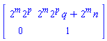 Matrix(2, 2, {(1, 1) = 2^m*2^p, (1, 2) = 2^m*2^p*q+2^m*n, (2, 1) = 0, (2, 2) = 1})
