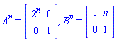 A^n = (Matrix(2, 2, {(1, 1) = 2^n, (1, 2) = 0, (2, 1) = 0, (2, 2) = 1})), B^n = (Matrix(2, 2, {(1, 1) = 1, (1, 2) = n, (2, 1) = 0, (2, 2) = 1}))