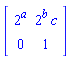 Matrix(2, 2, {(1, 1) = 2^a, (1, 2) = 2^b*c, (2, 1) = 0, (2, 2) = 1})