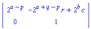 Matrix(2, 2, {(1, 1) = 2^(a-p), (1, 2) = -2^(a+q-p)*r+2^b*c, (2, 1) = 0, (2, 2) = 1})
