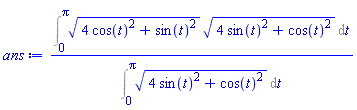 (Int((4*cos(t)^2+sin(t)^2)^(1/2)*(4*sin(t)^2+cos(t)^2)^(1/2), t = 0 .. Pi))/(Int((4*sin(t)^2+cos(t)^2)^(1/2), t = 0 .. Pi))