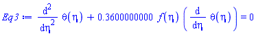 diff(diff(theta(eta), eta), eta)+.3600000000*f(eta)*(diff(theta(eta), eta)) = 0