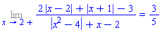 Limit((2*abs(x-2)+abs(x+1)-3)/(abs(x^2-4)+x-2), x = 2, right) = 3/5