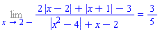 Limit((2*abs(x-2)+abs(x+1)-3)/(abs(x^2-4)+x-2), x = 2, left) = 3/5