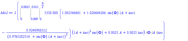 2*(Int(Int(Int(5338.000*(1.002566661+1.026664266*sin(Phi)*(A+tao)-.9240908312/(.9765282516+sin(Phi)*(A+tao))^3)*((A+tao)^2*sin(Phi)+0.25e-2*A+0.25e-2*tao), Phi = 0 .. (1/2)*Pi), A = 0.9e-2 .. 0.11e-1), tao = 0 .. 0.25e-2))