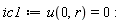 ic1 := u(0, r) = 0: