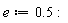 e := .5:
