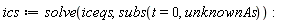 ics := solve(iceqs, subs(t = 0, unknownAs))
