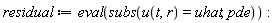 residual := eval(subs(u(t, r) = uhat, pde))