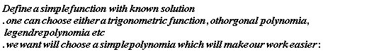 Typesetting[delayDotProduct](Define*a*simple*function*with*known*solution.one, can, true)*choose*either*a*trigonometric*function, othorgonal*polynomia, (Typesetting[delayDotProduct](legendre*polynomia*etc.we, want, true)*will*choose*a*simple*polynomia*which*will)*make*our*work*easier