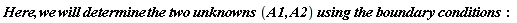 Here, we*will*determine*the^2*two*unknowns*(A1, A2)*using*boundary*conditions
