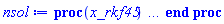 proc (x_rkf45) local _res, _dat, _vars, _solnproc, _xout, _ndsol, _pars, _n, _i; option `Copyright (c) 2000 by Waterloo Maple Inc. All rights reserved.`; if 1 < nargs then error "invalid input: too many arguments" end if; _EnvDSNumericSaveDigits := Digits; Digits := 15; if _EnvInFsolve = true then _xout := evalf[_EnvDSNumericSaveDigits](x_rkf45) else _xout := evalf(x_rkf45) end if; _dat := Array(1..4, {(1) = proc (_xin) local _xout, _dtbl, _dat, _vmap, _x0, _y0, _val, _dig, _n, _ne, _nd, _nv, _pars, _ini, _par, _i, _j, _k, _src; option `Copyright (c) 2002 by Waterloo Maple Inc. All rights reserved.`; table( [( "complex" ) = false ] ) _xout := _xin; _pars := []; _dtbl := array( 1 .. 4, [( 1 ) = (array( 1 .. 26, [( 1 ) = (datatype = float[8], order = C_order, storage = rectangular), ( 2 ) = (datatype = float[8], order = C_order, storage = rectangular), ( 3 ) = ([0, 0, 0, Array(1..0, 1..2, {}, datatype = float[8], order = C_order)]), ( 4 ) = (Array(1..63, {(1) = 2, (2) = 2, (3) = 0, (4) = 0, (5) = 0, (6) = 0, (7) = 1, (8) = 0, (9) = 0, (10) = 0, (11) = 0, (12) = 0, (13) = 0, (14) = 0, (15) = 0, (16) = 0, (17) = 0, (18) = 1, (19) = 30000, (20) = 0, (21) = 0, (22) = 1, (23) = 4, (24) = 0, (25) = 1, (26) = 15, (27) = 1, (28) = 0, (29) = 1, (30) = 3, (31) = 3, (32) = 0, (33) = 1, (34) = 0, (35) = 0, (36) = 0, (37) = 0, (38) = 0, (39) = 0, (40) = 0, (41) = 0, (42) = 0, (43) = 1, (44) = 0, (45) = 0, (46) = 0, (47) = 0, (48) = 0, (49) = 0, (50) = 50, (51) = 1, (52) = 0, (53) = 0, (54) = 0, (55) = 0, (56) = 0, (57) = 0, (58) = 0, (59) = 10000, (60) = 0, (61) = 1000, (62) = 0, (63) = 0}, datatype = integer[8])), ( 5 ) = (Array(1..28, {(1) = .0, (2) = 0.10e-5, (3) = .0, (4) = 0.500001e-14, (5) = .0, (6) = 0.8412764593069243e-3, (7) = .0, (8) = 0.10e-5, (9) = .0, (10) = .0, (11) = .0, (12) = .0, (13) = 1.0, (14) = .0, (15) = .49999999999999, (16) = .0, (17) = 1.0, (18) = 1.0, (19) = .0, (20) = .0, (21) = 1.0, (22) = 1.0, (23) = .0, (24) = .0, (25) = 0.10e-14, (26) = .0, (27) = .0, (28) = .0}, datatype = float[8], order = C_order)), ( 6 ) = (Array(1..2, {(1) = 3.0, (2) = .0}, datatype = float[8], order = C_order)), ( 7 ) = ([Array(1..4, 1..7, {(1, 1) = .0, (1, 2) = .203125, (1, 3) = .3046875, (1, 4) = .75, (1, 5) = .8125, (1, 6) = .40625, (1, 7) = .8125, (2, 1) = 0.6378173828125e-1, (2, 2) = .0, (2, 3) = .279296875, (2, 4) = .27237892150878906, (2, 5) = -0.9686851501464844e-1, (2, 6) = 0.1956939697265625e-1, (2, 7) = .5381584167480469, (3, 1) = 0.31890869140625e-1, (3, 2) = .0, (3, 3) = -.34375, (3, 4) = -.335235595703125, (3, 5) = .2296142578125, (3, 6) = .41748046875, (3, 7) = 11.480712890625, (4, 1) = 0.9710520505905151e-1, (4, 2) = .0, (4, 3) = .40350341796875, (4, 4) = 0.20297467708587646e-1, (4, 5) = -0.6054282188415527e-2, (4, 6) = -0.4770040512084961e-1, (4, 7) = .77858567237854}, datatype = float[8], order = C_order), Array(1..6, 1..6, {(1, 1) = .0, (1, 2) = .0, (1, 3) = .0, (1, 4) = .0, (1, 5) = .0, (1, 6) = 1.0, (2, 1) = .25, (2, 2) = .0, (2, 3) = .0, (2, 4) = .0, (2, 5) = .0, (2, 6) = 1.0, (3, 1) = .1875, (3, 2) = .5625, (3, 3) = .0, (3, 4) = .0, (3, 5) = .0, (3, 6) = 2.0, (4, 1) = .23583984375, (4, 2) = -.87890625, (4, 3) = .890625, (4, 4) = .0, (4, 5) = .0, (4, 6) = .2681884765625, (5, 1) = .1272735595703125, (5, 2) = -.5009765625, (5, 3) = .44921875, (5, 4) = -0.128936767578125e-1, (5, 5) = .0, (5, 6) = 0.626220703125e-1, (6, 1) = -0.927734375e-1, (6, 2) = .626220703125, (6, 3) = -.4326171875, (6, 4) = .1418304443359375, (6, 5) = -0.861053466796875e-1, (6, 6) = .3131103515625}, datatype = float[8], order = C_order), Array(1..6, {(1) = .0, (2) = .386, (3) = .21, (4) = .63, (5) = 1.0, (6) = 1.0}, datatype = float[8], order = C_order), Array(1..6, {(1) = .25, (2) = -.1043, (3) = .1035, (4) = -0.362e-1, (5) = .0, (6) = .0}, datatype = float[8], order = C_order), Array(1..6, 1..5, {(1, 1) = .0, (1, 2) = .0, (1, 3) = .0, (1, 4) = .0, (1, 5) = .0, (2, 1) = 1.544, (2, 2) = .0, (2, 3) = .0, (2, 4) = .0, (2, 5) = .0, (3, 1) = .9466785280815533, (3, 2) = .25570116989825814, (3, 3) = .0, (3, 4) = .0, (3, 5) = .0, (4, 1) = 3.3148251870684886, (4, 2) = 2.896124015972123, (4, 3) = .9986419139977808, (4, 4) = .0, (4, 5) = .0, (5, 1) = 1.2212245092262748, (5, 2) = 6.019134481287752, (5, 3) = 12.537083329320874, (5, 4) = -.687886036105895, (5, 5) = .0, (6, 1) = 1.2212245092262748, (6, 2) = 6.019134481287752, (6, 3) = 12.537083329320874, (6, 4) = -.687886036105895, (6, 5) = 1.0}, datatype = float[8], order = C_order), Array(1..6, 1..5, {(1, 1) = .0, (1, 2) = .0, (1, 3) = .0, (1, 4) = .0, (1, 5) = .0, (2, 1) = -5.6688, (2, 2) = .0, (2, 3) = .0, (2, 4) = .0, (2, 5) = .0, (3, 1) = -2.4300933568337584, (3, 2) = -.20635991570891224, (3, 3) = .0, (3, 4) = .0, (3, 5) = .0, (4, 1) = -.10735290581452621, (4, 2) = -9.594562251021896, (4, 3) = -20.470286148096154, (4, 4) = .0, (4, 5) = .0, (5, 1) = 7.496443313968615, (5, 2) = -10.246804314641219, (5, 3) = -33.99990352819906, (5, 4) = 11.708908932061595, (5, 5) = .0, (6, 1) = 8.083246795922411, (6, 2) = -7.981132988062785, (6, 3) = -31.52159432874373, (6, 4) = 16.319305431231363, (6, 5) = -6.0588182388340535}, datatype = float[8], order = C_order), Array(1..3, 1..5, {(1, 1) = .0, (1, 2) = .0, (1, 3) = .0, (1, 4) = .0, (1, 5) = .0, (2, 1) = 10.126235083446911, (2, 2) = -7.487995877607633, (2, 3) = -34.800918615557414, (2, 4) = -7.9927717075687275, (2, 5) = 1.0251377232956207, (3, 1) = -.6762803392806898, (3, 2) = 6.087714651678606, (3, 3) = 16.43084320892463, (3, 4) = 24.767225114183653, (3, 5) = -6.5943891257167815}, datatype = float[8], order = C_order)]), ( 9 ) = ([Array(1..2, {(1) = .1, (2) = .1}, datatype = float[8], order = C_order), Array(1..2, {(1) = .0, (2) = .0}, datatype = float[8], order = C_order), Array(1..2, {(1) = .0, (2) = .0}, datatype = float[8], order = C_order), Array(1..2, {(1) = .0, (2) = .0}, datatype = float[8], order = C_order), Array(1..2, {(1) = .0, (2) = .0}, datatype = float[8], order = C_order), Array(1..2, 1..2, {(1, 1) = .0, (1, 2) = .0, (2, 1) = .0, (2, 2) = .0}, datatype = float[8], order = C_order), Array(1..2, 1..2, {(1, 1) = .0, (1, 2) = .0, (2, 1) = .0, (2, 2) = .0}, datatype = float[8], order = C_order), Array(1..2, 1..6, {(1, 1) = .0, (1, 2) = .0, (1, 3) = .0, (1, 4) = .0, (1, 5) = .0, (1, 6) = .0, (2, 1) = .0, (2, 2) = .0, (2, 3) = .0, (2, 4) = .0, (2, 5) = .0, (2, 6) = .0}, datatype = float[8], order = C_order), Array(1..2, {(1) = 0, (2) = 0}, datatype = integer[8]), Array(1..2, {(1) = .0, (2) = .0}, datatype = float[8], order = C_order), Array(1..2, {(1) = .0, (2) = .0}, datatype = float[8], order = C_order), Array(1..2, {(1) = .0, (2) = .0}, datatype = float[8], order = C_order), Array(1..2, {(1) = .0, (2) = .0}, datatype = float[8], order = C_order), Array(1..2, {(1) = .0, (2) = .0}, datatype = float[8], order = C_order), Array(1..4, {(1) = .0, (2) = .0, (3) = .0, (4) = .0}, datatype = float[8], order = C_order)]), ( 8 ) = ([Array(1..2, {(1) = 3.0, (2) = .0}, datatype = float[8], order = C_order), Array(1..2, {(1) = .0, (2) = .0}, datatype = float[8], order = C_order), Array(1..2, {(1) = .0, (2) = 6.0}, datatype = float[8], order = C_order), 0, 0]), ( 11 ) = (Array(1..6, 0..2, {(1, 1) = .0, (1, 2) = .0, (2, 0) = .0, (2, 1) = .0, (2, 2) = .0, (3, 0) = .0, (3, 1) = .0, (3, 2) = .0, (4, 0) = .0, (4, 1) = .0, (4, 2) = .0, (5, 0) = .0, (5, 1) = .0, (5, 2) = .0, (6, 0) = .0, (6, 1) = .0, (6, 2) = .0}, datatype = float[8], order = C_order)), ( 10 ) = ([proc (N, X, Y, YP) option `[Y[1] = x(t), Y[2] = diff(x(t),t)]`; YP[2] := -Y[2]+2*Y[1]; YP[1] := Y[2]; 0 end proc, -1, 0, 0, 0, 0, 0, 0]), ( 13 ) = (), ( 12 ) = (), ( 15 ) = ("rkf45"), ( 14 ) = ([0, 0]), ( 18 ) = ([]), ( 19 ) = (0), ( 16 ) = ([0, 0, 0, []]), ( 17 ) = ([proc (N, X, Y, YP) option `[Y[1] = x(t), Y[2] = diff(x(t),t)]`; YP[2] := -Y[2]+2*Y[1]; YP[1] := Y[2]; 0 end proc, -1, 0, 0, 0, 0, 0, 0]), ( 22 ) = (0), ( 23 ) = (0), ( 20 ) = ([]), ( 21 ) = (0), ( 26 ) = (Array(1..0, {})), ( 25 ) = (Array(1..0, {})), ( 24 ) = (0)  ] ))  ] ); _y0 := Array(0..2, {(1) = 0., (2) = 3.}); _vmap := array( 1 .. 2, [( 1 ) = (1), ( 2 ) = (2)  ] ); _x0 := _dtbl[1][5][5]; _n := _dtbl[1][4][1]; _ne := _dtbl[1][4][3]; _nd := _dtbl[1][4][4]; _nv := _dtbl[1][4][16]; if not type(_xout, 'numeric') then if member(_xout, ["start", "left", "right"]) then if _Env_smart_dsolve_numeric = true or _dtbl[1][4][10] = 1 then if _xout = "left" then if type(_dtbl[2], 'table') then return _dtbl[2][5][1] end if elif _xout = "right" then if type(_dtbl[3], 'table') then return _dtbl[3][5][1] end if end if end if; return _dtbl[1][5][5] elif _xout = "method" then return _dtbl[1][15] elif _xout = "storage" then return evalb(_dtbl[1][4][10] = 1) elif _xout = "leftdata" then if not type(_dtbl[2], 'array') then return NULL else return eval(_dtbl[2]) end if elif _xout = "rightdata" then if not type(_dtbl[3], 'array') then return NULL else return eval(_dtbl[3]) end if elif _xout = "enginedata" then return eval(_dtbl[1]) elif _xout = "enginereset" then _dtbl[2] := evaln(_dtbl[2]); _dtbl[3] := evaln(_dtbl[3]); return NULL elif _xout = "initial" then return procname(_y0[0]) elif _xout = "laxtol" then return _dtbl[`if`(member(_dtbl[4], {2, 3}), _dtbl[4], 1)][5][18] elif _xout = "numfun" then return `if`(member(_dtbl[4], {2, 3}), _dtbl[_dtbl[4]][4][18], 0) elif _xout = "parameters" then return [seq(_y0[_n+_i], _i = 1 .. nops(_pars))] elif _xout = "initial_and_parameters" then return procname(_y0[0]), [seq(_y0[_n+_i], _i = 1 .. nops(_pars))] elif _xout = "last" then if _dtbl[4] <> 2 and _dtbl[4] <> 3 or _x0-_dtbl[_dtbl[4]][5][1] = 0. then error "no information is available on last computed point" else _xout := _dtbl[_dtbl[4]][5][1] end if elif _xout = "function" then if _dtbl[1][4][33]-2. = 0 then return eval(_dtbl[1][10], 1) else return eval(_dtbl[1][10][1], 1) end if elif _xout = "map" then return copy(_vmap) elif type(_xin, `=`) and type(rhs(_xin), 'list') and member(lhs(_xin), {"initial", "parameters", "initial_and_parameters"}) then _ini, _par := [], []; if lhs(_xin) = "initial" then _ini := rhs(_xin) elif lhs(_xin) = "parameters" then _par := rhs(_xin) elif select(type, rhs(_xin), `=`) <> [] then _par, _ini := selectremove(type, rhs(_xin), `=`) elif nops(rhs(_xin)) < nops(_pars)+1 then error "insufficient data for specification of initial and parameters" else _par := rhs(_xin)[-nops(_pars) .. -1]; _ini := rhs(_xin)[1 .. -nops(_pars)-1] end if; _xout := lhs(_xout); if _par <> [] then `dsolve/numeric/process_parameters`(_n, _pars, _par, _y0) end if; if _ini <> [] then `dsolve/numeric/process_initial`(_n-_ne, _ini, _y0, _pars, _vmap) end if; `dsolve/numeric/SC/reinitialize`(_dtbl, _y0, _n, procname, _pars); if _Env_smart_dsolve_numeric = true and type(_y0[0], 'numeric') and _dtbl[1][4][10] <> 1 then procname("right") := _y0[0]; procname("left") := _y0[0] end if; if _xout = "initial" then return [_y0[0], seq(_y0[_vmap[_i]], _i = 1 .. _n-_ne)] elif _xout = "parameters" then return [seq(_y0[_n+_i], _i = 1 .. nops(_pars))] else return [_y0[0], seq(_y0[_vmap[_i]], _i = 1 .. _n-_ne)], [seq(_y0[_n+_i], _i = 1 .. nops(_pars))] end if elif _xin = "eventstop" then if _nv = 0 then error "this solution has no events" end if; _i := _dtbl[4]; if _i <> 2 and _i <> 3 then return 0 end if; if _dtbl[_i][4][10] = 1 and assigned(_dtbl[5-_i]) and _dtbl[_i][4][9] < 100 and 100 <= _dtbl[5-_i][4][9] then _i := 5-_i; _dtbl[4] := _i; _j := round(_dtbl[_i][4][17]); return round(_dtbl[_i][3][1][_j, 1]) elif 100 <= _dtbl[_i][4][9] then _j := round(_dtbl[_i][4][17]); return round(_dtbl[_i][3][1][_j, 1]) else return 0 end if elif _xin = "eventstatus" then if _nv = 0 then error "this solution has no events" end if; _i := [selectremove(proc (a) options operator, arrow; _dtbl[1][3][1][a, 7] = 1 end proc, {seq(_j, _j = 1 .. round(_dtbl[1][3][1][_nv+1, 1]))})]; return ':-enabled' = _i[1], ':-disabled' = _i[2] elif _xin = "eventclear" then if _nv = 0 then error "this solution has no events" end if; _i := _dtbl[4]; if _i <> 2 and _i <> 3 then error "no events to clear" end if; if _dtbl[_i][4][10] = 1 and assigned(_dtbl[5-_i]) and _dtbl[_i][4][9] < 100 and 100 < _dtbl[5-_i][4][9] then _dtbl[4] := 5-_i; _i := 5-_i end if; if _dtbl[_i][4][9] < 100 then error "no events to clear" elif _nv < _dtbl[_i][4][9]-100 then error "event error condition cannot be cleared" else _j := _dtbl[_i][4][9]-100; if irem(round(_dtbl[_i][3][1][_j, 4]), 2) = 1 then error "retriggerable events cannot be cleared" end if; _j := round(_dtbl[_i][3][1][_j, 1]); for _k to _nv do if _dtbl[_i][3][1][_k, 1] = _j then if _dtbl[_i][3][1][_k, 2] = 3 then error "range events cannot be cleared" end if; _dtbl[_i][3][1][_k, 8] := _dtbl[_i][3][1][_nv+1, 8] end if end do; _dtbl[_i][4][17] := 0; _dtbl[_i][4][9] := 0; if _dtbl[1][4][10] = 1 then if _i = 2 then try procname(procname("left")) catch:  end try else try procname(procname("right")) catch:  end try end if end if end if; return  elif type(_xin, `=`) and member(lhs(_xin), {"eventdisable", "eventenable"}) then if _nv = 0 then error "this solution has no events" end if; if type(rhs(_xin), {('list')('posint'), ('set')('posint')}) then _i := {op(rhs(_xin))} elif type(rhs(_xin), 'posint') then _i := {rhs(_xin)} else error "event identifiers must be integers in the range 1..%1", round(_dtbl[1][3][1][_nv+1, 1]) end if; if select(proc (a) options operator, arrow; _nv < a end proc, _i) <> {} then error "event identifiers must be integers in the range 1..%1", round(_dtbl[1][3][1][_nv+1, 1]) end if; _k := {}; for _j to _nv do if member(round(_dtbl[1][3][1][_j, 1]), _i) then _k := `union`(_k, {_j}) end if end do; _i := _k; if lhs(_xin) = "eventdisable" then _dtbl[4] := 0; _j := [evalb(assigned(_dtbl[2]) and member(_dtbl[2][4][17], _i)), evalb(assigned(_dtbl[3]) and member(_dtbl[3][4][17], _i))]; for _k in _i do _dtbl[1][3][1][_k, 7] := 0; if assigned(_dtbl[2]) then _dtbl[2][3][1][_k, 7] := 0 end if; if assigned(_dtbl[3]) then _dtbl[3][3][1][_k, 7] := 0 end if end do; if _j[1] then for _k to _nv+1 do if _k <= _nv and not type(_dtbl[2][3][4][_k, 1], 'undefined') then userinfo(3, {'events', 'eventreset'}, `reinit #2, event code `, _k, ` to defined init `, _dtbl[2][3][4][_k, 1]); _dtbl[2][3][1][_k, 8] := _dtbl[2][3][4][_k, 1] elif _dtbl[2][3][1][_k, 2] = 0 and irem(iquo(round(_dtbl[2][3][1][_k, 4]), 32), 2) = 1 then userinfo(3, {'events', 'eventreset'}, `reinit #2, event code `, _k, ` to rate hysteresis init `, _dtbl[2][5][24]); _dtbl[2][3][1][_k, 8] := _dtbl[2][5][24] elif _dtbl[2][3][1][_k, 2] = 0 and irem(iquo(round(_dtbl[2][3][1][_k, 4]), 2), 2) = 0 then userinfo(3, {'events', 'eventreset'}, `reinit #2, event code `, _k, ` to initial init `, _x0); _dtbl[2][3][1][_k, 8] := _x0 else userinfo(3, {'events', 'eventreset'}, `reinit #2, event code `, _k, ` to fireinitial init `, _x0-1); _dtbl[2][3][1][_k, 8] := _x0-1 end if end do; _dtbl[2][4][17] := 0; _dtbl[2][4][9] := 0; if _dtbl[1][4][10] = 1 then procname(procname("left")) end if end if; if _j[2] then for _k to _nv+1 do if _k <= _nv and not type(_dtbl[3][3][4][_k, 2], 'undefined') then userinfo(3, {'events', 'eventreset'}, `reinit #3, event code `, _k, ` to defined init `, _dtbl[3][3][4][_k, 2]); _dtbl[3][3][1][_k, 8] := _dtbl[3][3][4][_k, 2] elif _dtbl[3][3][1][_k, 2] = 0 and irem(iquo(round(_dtbl[3][3][1][_k, 4]), 32), 2) = 1 then userinfo(3, {'events', 'eventreset'}, `reinit #3, event code `, _k, ` to rate hysteresis init `, _dtbl[3][5][24]); _dtbl[3][3][1][_k, 8] := _dtbl[3][5][24] elif _dtbl[3][3][1][_k, 2] = 0 and irem(iquo(round(_dtbl[3][3][1][_k, 4]), 2), 2) = 0 then userinfo(3, {'events', 'eventreset'}, `reinit #3, event code `, _k, ` to initial init `, _x0); _dtbl[3][3][1][_k, 8] := _x0 else userinfo(3, {'events', 'eventreset'}, `reinit #3, event code `, _k, ` to fireinitial init `, _x0+1); _dtbl[3][3][1][_k, 8] := _x0+1 end if end do; _dtbl[3][4][17] := 0; _dtbl[3][4][9] := 0; if _dtbl[1][4][10] = 1 then procname(procname("right")) end if end if else for _k in _i do _dtbl[1][3][1][_k, 7] := 1 end do; _dtbl[2] := evaln(_dtbl[2]); _dtbl[3] := evaln(_dtbl[3]); _dtbl[4] := 0; if _dtbl[1][4][10] = 1 then if _x0 <= procname("right") then try procname(procname("right")) catch:  end try end if; if procname("left") <= _x0 then try procname(procname("left")) catch:  end try end if end if end if; return  elif type(_xin, `=`) and lhs(_xin) = "eventfired" then if not type(rhs(_xin), 'list') then error "'eventfired' must be specified as a list" end if; if _nv = 0 then error "this solution has no events" end if; if _dtbl[4] <> 2 and _dtbl[4] <> 3 then error "'direction' must be set prior to calling/setting 'eventfired'" end if; _i := _dtbl[4]; _val := NULL; if not assigned(_EnvEventRetriggerWarned) then _EnvEventRetriggerWarned := false end if; for _k in rhs(_xin) do if type(_k, 'integer') then _src := _k elif type(_k, 'integer' = 'anything') and type(evalf(rhs(_k)), 'numeric') then _k := lhs(_k) = evalf[max(Digits, 18)](rhs(_k)); _src := lhs(_k) else error "'eventfired' entry is not valid: %1", _k end if; if _src < 1 or round(_dtbl[1][3][1][_nv+1, 1]) < _src then error "event identifiers must be integers in the range 1..%1", round(_dtbl[1][3][1][_nv+1, 1]) end if; _src := {seq(`if`(_dtbl[1][3][1][_j, 1]-_src = 0., _j, NULL), _j = 1 .. _nv)}; if nops(_src) <> 1 then error "'eventfired' can only be set/queried for root-finding events and time/interval events" end if; _src := _src[1]; if _dtbl[1][3][1][_src, 2] <> 0. and _dtbl[1][3][1][_src, 2]-2. <> 0. then error "'eventfired' can only be set/queried for root-finding events and time/interval events" elif irem(round(_dtbl[1][3][1][_src, 4]), 2) = 1 then if _EnvEventRetriggerWarned = false then WARNING(`'eventfired' has no effect on events that retrigger`) end if; _EnvEventRetriggerWarned := true end if; if _dtbl[_i][3][1][_src, 2] = 0 and irem(iquo(round(_dtbl[_i][3][1][_src, 4]), 32), 2) = 1 then _val := _val, undefined elif type(_dtbl[_i][3][4][_src, _i-1], 'undefined') or _i = 2 and _dtbl[2][3][1][_src, 8] < _dtbl[2][3][4][_src, 1] or _i = 3 and _dtbl[3][3][4][_src, 2] < _dtbl[3][3][1][_src, 8] then _val := _val, _dtbl[_i][3][1][_src, 8] else _val := _val, _dtbl[_i][3][4][_src, _i-1] end if; if type(_k, `=`) then if _dtbl[_i][3][1][_src, 2] = 0 and irem(iquo(round(_dtbl[_i][3][1][_src, 4]), 32), 2) = 1 then error "cannot set event code for a rate hysteresis event" end if; userinfo(3, {'events', 'eventreset'}, `manual set event code `, _src, ` to value `, rhs(_k)); _dtbl[_i][3][1][_src, 8] := rhs(_k); _dtbl[_i][3][4][_src, _i-1] := rhs(_k) end if end do; return [_val] elif type(_xin, `=`) and lhs(_xin) = "direction" then if not member(rhs(_xin), {-1, 1, ':-left', ':-right'}) then error "'direction' must be specified as either '1' or 'right' (positive) or '-1' or 'left' (negative)" end if; _src := `if`(_dtbl[4] = 2, -1, `if`(_dtbl[4] = 3, 1, undefined)); _i := `if`(member(rhs(_xin), {1, ':-right'}), 3, 2); _dtbl[4] := _i; _dtbl[_i] := `dsolve/numeric/SC/IVPdcopy`(_dtbl[1], `if`(assigned(_dtbl[_i]), _dtbl[_i], NULL)); if 0 < _nv then for _j to _nv+1 do if _j <= _nv and not type(_dtbl[_i][3][4][_j, _i-1], 'undefined') then userinfo(3, {'events', 'eventreset'}, `reinit #4, event code `, _j, ` to defined init `, _dtbl[_i][3][4][_j, _i-1]); _dtbl[_i][3][1][_j, 8] := _dtbl[_i][3][4][_j, _i-1] elif _dtbl[_i][3][1][_j, 2] = 0 and irem(iquo(round(_dtbl[_i][3][1][_j, 4]), 32), 2) = 1 then userinfo(3, {'events', 'eventreset'}, `reinit #4, event code `, _j, ` to rate hysteresis init `, _dtbl[_i][5][24]); _dtbl[_i][3][1][_j, 8] := _dtbl[_i][5][24] elif _dtbl[_i][3][1][_j, 2] = 0 and irem(iquo(round(_dtbl[_i][3][1][_j, 4]), 2), 2) = 0 then userinfo(3, {'events', 'eventreset'}, `reinit #4, event code `, _j, ` to initial init `, _x0); _dtbl[_i][3][1][_j, 8] := _x0 else userinfo(3, {'events', 'eventreset'}, `reinit #4, event code `, _j, ` to fireinitial init `, _x0-2*_i+5.0); _dtbl[_i][3][1][_j, 8] := _x0-2*_i+5.0 end if end do end if; return _src elif _xin = "eventcount" then if _dtbl[1][3][1] = 0 or _dtbl[4] <> 2 and _dtbl[4] <> 3 then return 0 else return round(_dtbl[_dtbl[4]][3][1][_nv+1, 12]) end if else return "procname" end if end if; if _xout = _x0 then return [_x0, seq(evalf(_dtbl[1][6][_vmap[_i]]), _i = 1 .. _n-_ne)] end if; _i := `if`(_x0 <= _xout, 3, 2); if _xin = "last" and 0 < _dtbl[_i][4][9] and _dtbl[_i][4][9] < 100 then _dat := eval(_dtbl[_i], 2); _j := _dat[4][20]; return [_dat[11][_j, 0], seq(_dat[11][_j, _vmap[_i]], _i = 1 .. _n-_ne-_nd), seq(_dat[8][1][_vmap[_i]], _i = _n-_ne-_nd+1 .. _n-_ne)] end if; if not type(_dtbl[_i], 'array') then _dtbl[_i] := `dsolve/numeric/SC/IVPdcopy`(_dtbl[1], `if`(assigned(_dtbl[_i]), _dtbl[_i], NULL)); if 0 < _nv then for _j to _nv+1 do if _j <= _nv and not type(_dtbl[_i][3][4][_j, _i-1], 'undefined') then userinfo(3, {'events', 'eventreset'}, `reinit #5, event code `, _j, ` to defined init `, _dtbl[_i][3][4][_j, _i-1]); _dtbl[_i][3][1][_j, 8] := _dtbl[_i][3][4][_j, _i-1] elif _dtbl[_i][3][1][_j, 2] = 0 and irem(iquo(round(_dtbl[_i][3][1][_j, 4]), 32), 2) = 1 then userinfo(3, {'events', 'eventreset'}, `reinit #5, event code `, _j, ` to rate hysteresis init `, _dtbl[_i][5][24]); _dtbl[_i][3][1][_j, 8] := _dtbl[_i][5][24] elif _dtbl[_i][3][1][_j, 2] = 0 and irem(iquo(round(_dtbl[_i][3][1][_j, 4]), 2), 2) = 0 then userinfo(3, {'events', 'eventreset'}, `reinit #5, event code `, _j, ` to initial init `, _x0); _dtbl[_i][3][1][_j, 8] := _x0 else userinfo(3, {'events', 'eventreset'}, `reinit #5, event code `, _j, ` to fireinitial init `, _x0-2*_i+5.0); _dtbl[_i][3][1][_j, 8] := _x0-2*_i+5.0 end if end do end if end if; if _xin <> "last" then if 0 < 0 then if `dsolve/numeric/checkglobals`(op(_dtbl[1][14]), _pars, _n, _y0) then `dsolve/numeric/SC/reinitialize`(_dtbl, _y0, _n, procname, _pars, _i) end if end if; if _dtbl[1][4][7] = 0 then error "parameters must be initialized before solution can be computed" end if end if; _dat := eval(_dtbl[_i], 2); _dtbl[4] := _i; try _src := `dsolve/numeric/SC/IVPrun`(_dat, _xout) catch: userinfo(2, `dsolve/debug`, print(`Exception in solnproc:`, [lastexception][2 .. -1])); error  end try; if _dat[17] <> _dtbl[1][17] then _dtbl[1][17] := _dat[17]; _dtbl[1][10] := _dat[10] end if; if _src = 0 and 100 < _dat[4][9] then _val := _dat[3][1][_nv+1, 8] else _val := _dat[11][_dat[4][20], 0] end if; if _src <> 0 or _dat[4][9] <= 0 then _dtbl[1][5][1] := _xout else _dtbl[1][5][1] := _val end if; if _i = 3 and _val < _xout then Rounding := -infinity; if _dat[4][9] = 1 then error "cannot evaluate the solution further right of %1, probably a singularity", evalf[8](_val) elif _dat[4][9] = 2 then error "cannot evaluate the solution further right of %1, maxfun limit exceeded (see ?dsolve,maxfun for details)", evalf[8](_val) elif _dat[4][9] = 3 then if _dat[4][25] = 3 then error "cannot evaluate the solution past the initial point, problem may be initially singular or improperly set up" else error "cannot evaluate the solution past the initial point, problem may be complex, initially singular or improperly set up" end if elif _dat[4][9] = 4 then error "cannot evaluate the solution further right of %1, accuracy goal cannot be achieved with specified 'minstep'", evalf[8](_val) elif _dat[4][9] = 5 then error "cannot evaluate the solution further right of %1, too many step failures, tolerances may be too loose for problem", evalf[8](_val) elif _dat[4][9] = 6 then error "cannot evaluate the solution further right of %1, cannot downgrade delay storage for problems with delay derivative order > 1, try increasing delaypts", evalf[8](_val) elif _dat[4][9] = 10 then error "cannot evaluate the solution further right of %1, interrupt requested", evalf[8](_val) elif 100 < _dat[4][9] then if _dat[4][9]-100 = _nv+1 then error "constraint projection failure on event at t=%1", evalf[8](_val) elif _dat[4][9]-100 = _nv+2 then error "index-1 and derivative evaluation failure on event at t=%1", evalf[8](_val) elif _dat[4][9]-100 = _nv+3 then error "maximum number of event iterations reached (%1) at t=%2", round(_dat[3][1][_nv+1, 3]), evalf[8](_val) else if _Env_dsolve_nowarnstop <> true then `dsolve/numeric/warning`(StringTools:-FormatMessage("cannot evaluate the solution further right of %1, event #%2 triggered a halt", evalf[8](_val), round(_dat[3][1][_dat[4][9]-100, 1]))) end if; Rounding := 'nearest'; _xout := _val end if else error "cannot evaluate the solution further right of %1", evalf[8](_val) end if elif _i = 2 and _xout < _val then Rounding := infinity; if _dat[4][9] = 1 then error "cannot evaluate the solution further left of %1, probably a singularity", evalf[8](_val) elif _dat[4][9] = 2 then error "cannot evaluate the solution further left of %1, maxfun limit exceeded (see ?dsolve,maxfun for details)", evalf[8](_val) elif _dat[4][9] = 3 then if _dat[4][25] = 3 then error "cannot evaluate the solution past the initial point, problem may be initially singular or improperly set up" else error "cannot evaluate the solution past the initial point, problem may be complex, initially singular or improperly set up" end if elif _dat[4][9] = 4 then error "cannot evaluate the solution further left of %1, accuracy goal cannot be achieved with specified 'minstep'", evalf[8](_val) elif _dat[4][9] = 5 then error "cannot evaluate the solution further left of %1, too many step failures, tolerances may be too loose for problem", evalf[8](_val) elif _dat[4][9] = 6 then error "cannot evaluate the solution further left of %1, cannot downgrade delay storage for problems with delay derivative order > 1, try increasing delaypts", evalf[8](_val) elif _dat[4][9] = 10 then error "cannot evaluate the solution further right of %1, interrupt requested", evalf[8](_val) elif 100 < _dat[4][9] then if _dat[4][9]-100 = _nv+1 then error "constraint projection failure on event at t=%1", evalf[8](_val) elif _dat[4][9]-100 = _nv+2 then error "index-1 and derivative evaluation failure on event at t=%1", evalf[8](_val) elif _dat[4][9]-100 = _nv+3 then error "maximum number of event iterations reached (%1) at t=%2", round(_dat[3][1][_nv+1, 3]), evalf[8](_val) else if _Env_dsolve_nowarnstop <> true then `dsolve/numeric/warning`(StringTools:-FormatMessage("cannot evaluate the solution further left of %1, event #%2 triggered a halt", evalf[8](_val), round(_dat[3][1][_dat[4][9]-100, 1]))) end if; Rounding := 'nearest'; _xout := _val end if else error "cannot evaluate the solution further left of %1", evalf[8](_val) end if end if; if _EnvInFsolve = true then _dig := _dat[4][26]; _dat[4][26] := _EnvDSNumericSaveDigits; _Env_dsolve_SC_native := true; if _dat[4][25] = 1 then _i := 1; _dat[4][25] := 2 else _i := _dat[4][25] end if; _val := `dsolve/numeric/SC/IVPval`(_dat, _xout, _src); _dat[4][25] := _i; _dat[4][26] := _dig; [_xout, seq(_val[_vmap[_i]], _i = 1 .. _n-_ne)] else Digits := _dat[4][26]; _val := `dsolve/numeric/SC/IVPval`(eval(_dat, 2), _xout, _src); [_xout, seq(_val[_vmap[_i]], _i = 1 .. _n-_ne)] end if end proc, (2) = Array(0..0, {}), (3) = [t, x(t), diff(x(t), t)], (4) = []}); _vars := _dat[3]; _pars := map(rhs, _dat[4]); _n := nops(_vars)-1; _solnproc := _dat[1]; if not type(_xout, 'numeric') then if member(x_rkf45, ["start", 'start', "method", 'method', "left", 'left', "right", 'right', "leftdata", "rightdata", "enginedata", "eventstop", 'eventstop', "eventclear", 'eventclear', "eventstatus", 'eventstatus', "eventcount", 'eventcount', "laxtol", 'laxtol', "numfun", 'numfun', NULL]) then _res := _solnproc(convert(x_rkf45, 'string')); if 1 < nops([_res]) then return _res elif type(_res, 'array') then return eval(_res, 1) elif _res <> "procname" then return _res end if elif member(x_rkf45, ["last", 'last', "initial", 'initial', "parameters", 'parameters', "initial_and_parameters", 'initial_and_parameters', NULL]) then _xout := convert(x_rkf45, 'string'); _res := _solnproc(_xout); if _xout = "parameters" then return [seq(_pars[_i] = _res[_i], _i = 1 .. nops(_pars))] elif _xout = "initial_and_parameters" then return [seq(_vars[_i+1] = [_res][1][_i+1], _i = 0 .. _n), seq(_pars[_i] = [_res][2][_i], _i = 1 .. nops(_pars))] else return [seq(_vars[_i+1] = _res[_i+1], _i = 0 .. _n)] end if elif type(_xout, `=`) and member(lhs(_xout), ["initial", 'initial', "parameters", 'parameters', "initial_and_parameters", 'initial_and_parameters', NULL]) then _xout := convert(lhs(x_rkf45), 'string') = rhs(x_rkf45); if type(rhs(_xout), 'list') then _res := _solnproc(_xout) else error "initial and/or parameter values must be specified in a list" end if; if lhs(_xout) = "initial" then return [seq(_vars[_i+1] = _res[_i+1], _i = 0 .. _n)] elif lhs(_xout) = "parameters" then return [seq(_pars[_i] = _res[_i], _i = 1 .. nops(_pars))] else return [seq(_vars[_i+1] = [_res][1][_i+1], _i = 0 .. _n), seq(_pars[_i] = [_res][2][_i], _i = 1 .. nops(_pars))] end if elif type(_xout, `=`) and member(lhs(_xout), ["eventdisable", 'eventdisable', "eventenable", 'eventenable', "eventfired", 'eventfired', "direction", 'direction', NULL]) then return _solnproc(convert(lhs(x_rkf45), 'string') = rhs(x_rkf45)) elif _xout = "solnprocedure" then return eval(_solnproc) elif _xout = "sysvars" then return _vars end if; if procname <> unknown then return ('procname')(x_rkf45) else _ndsol := 1; _ndsol := _ndsol; _ndsol := pointto(_dat[2][0]); return ('_ndsol')(x_rkf45) end if end if; try _res := _solnproc(_xout); [seq(_vars[_i+1] = _res[_i+1], _i = 0 .. _n)] catch: error  end try end proc