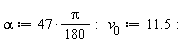 alpha := 47*((1/180)*Pi); v__0 := 11.5