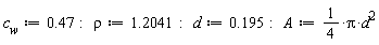c__w := .47; rho := 1.2041; d := .195; A := (1/4)*Pi*d^2