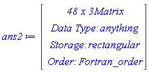 ans2 := Matrix(48, 3, {(1, 1) = HFloat(0.0), (1, 2) = HFloat(0.0), (1, 3) = HFloat(0.0), (2, 1) = 0.333333333333333e-1, (2, 2) = HFloat(0.25976493236922704), (2, 3) = HFloat(0.27313132626489567), (3, 1) = 0.666666666666667e-1, (3, 2) = HFloat(0.5162953689172917), (3, 3) = HFloat(0.532017910338858), (4, 1) = .100000000000000, (4, 2) = HFloat(0.7697364179142934), (4, 3) = HFloat(0.776940694684087), (5, 1) = .133333333333333, (5, 2) = HFloat(1.0202250787430267), (5, 3) = HFloat(1.0081622612748506), (6, 1) = .166666666666667, (6, 2) = HFloat(1.267890549257393), (6, 3) = HFloat(1.2259275513703871), (7, 1) = .200000000000000, (7, 2) = HFloat(1.5128547015782805), (7, 3) = HFloat(1.4304653984089686), (8, 1) = .233333333333333, (8, 2) = HFloat(1.7552325282678436), (8, 3) = HFloat(1.6219897942667023), (9, 1) = .266666666666667, (9, 2) = HFloat(1.9951323882901466), (9, 3) = HFloat(1.8007004530361885), (10, 1) = .300000000000000, (10, 2) = HFloat(2.2326561592077985), (10, 3) = HFloat(1.9667833489252986), (11, 1) = .333333333333333, (11, 2) = HFloat(2.467899633543875), (11, 3) = HFloat(2.120412399820355), (12, 1) = .366666666666667, (12, 2) = HFloat(2.7009527124851846), (12, 3) = HFloat(2.2617502510629564), (13, 1) = .400000000000000, (13, 2) = HFloat(2.931899623045857), (13, 3) = HFloat(2.390948935607624), (14, 1) = .433333333333333, (14, 2) = HFloat(3.1608189207786497), (14, 3) = HFloat(2.5081498826605566), (15, 1) = .466666666666667, (15, 2) = HFloat(3.3877836383187434), (15, 3) = HFloat(2.613484874217103), (16, 1) = .500000000000000, (16, 2) = HFloat(3.6128614866894795), (16, 3) = HFloat(2.7070777147372658), (17, 1) = .533333333333333, (17, 2) = HFloat(3.8361148922210053), (17, 3) = HFloat(2.7890445962839387), (18, 1) = .566666666666667, (18, 2) = HFloat(4.057601141485343), (18, 3) = HFloat(2.8594949225475927), (19, 1) = .600000000000000, (19, 2) = HFloat(4.277372381661143), (19, 3) = HFloat(2.9185313110055784), (20, 1) = .633333333333333, (20, 2) = HFloat(4.495475621801629), (20, 3) = HFloat(2.9662496077428187), (21, 1) = .666666666666667, (21, 2) = HFloat(4.711952871405678), (21, 3) = HFloat(3.002740931206841), (22, 1) = .700000000000000, (22, 2) = HFloat(4.9268411985745), (22, 3) = HFloat(3.0280927003195655), (23, 1) = .733333333333333, (23, 2) = HFloat(5.140172928184175), (23, 3) = HFloat(3.042388954567959), (24, 1) = .766666666666667, (24, 2) = HFloat(5.351975746247888), (24, 3) = HFloat(3.0457111962758723), (25, 1) = .800000000000000, (25, 2) = HFloat(5.562272699915908), (25, 3) = HFloat(3.0381383906040274), (26, 1) = .833333333333333, (26, 2) = HFloat(5.771082197475641), (26, 3) = HFloat(3.0197469655500315), (27, 1) = .866666666666667, (27, 2) = HFloat(5.9784182115324525), (27, 3) = HFloat(2.9906117856777423), (28, 1) = .900000000000000, (28, 2) = HFloat(6.184290979540728), (28, 3) = HFloat(2.9508093805911835), (29, 1) = .933333333333333, (29, 2) = HFloat(6.3887068749692295), (29, 3) = HFloat(2.900416138376305), (30, 1) = .966666666666667, (30, 2) = HFloat(6.591668772369861), (30, 3) = HFloat(2.8395094605805693), (31, 1) = 1., (31, 2) = HFloat(6.793176068884139), (31, 3) = HFloat(2.7681678565936503), (32, 1) = 1.03333333333333, (32, 2) = HFloat(6.993224735711728), (32, 3) = HFloat(2.6864710297644967), (33, 1) = 1.06666666666667, (33, 2) = HFloat(7.1918082255366755), (33, 3) = HFloat(2.594501378547124), (34, 1) = 1.10000000000000, (34, 2) = HFloat(7.38891763459238), (34, 3) = HFloat(2.4923439938299783), (35, 1) = 1.13333333333333, (35, 2) = HFloat(7.584541884960813), (35, 3) = HFloat(2.380086718273864), (36, 1) = 1.16666666666667, (36, 2) = HFloat(7.77866783729305), (36, 3) = HFloat(2.2578203199567763), (37, 1) = 1.20000000000000, (37, 2) = HFloat(7.971280495403286), (37, 3) = HFloat(2.125638633823436), (38, 1) = 1.23333333333333, (38, 2) = HFloat(8.162363740708576), (38, 3) = HFloat(1.9836389848020595), (39, 1) = 1.26666666666667, (39, 2) = HFloat(8.351900410075793), (39, 3) = HFloat(1.8319220175532895), (40, 1) = 1.30000000000000, (40, 2) = HFloat(8.539872526150651), (40, 3) = HFloat(1.6705918008397616), (41, 1) = 1.33333333333333, (41, 2) = HFloat(8.726261305410626), (41, 3) = HFloat(1.4997558329256724), (42, 1) = 1.36666666666667, (42, 2) = HFloat(8.911047277351281), (42, 3) = HFloat(1.3195250362597182), (43, 1) = 1.40000000000000, (43, 2) = HFloat(9.094211029432726), (43, 3) = HFloat(1.1300136418925357), (44, 1) = 1.43333333333333, (44, 2) = HFloat(9.275733155226563), (44, 3) = HFloat(0.931338951105114), (45, 1) = 1.46666666666667, (45, 2) = HFloat(9.455594434923533), (45, 3) = HFloat(0.7236212632847577), (46, 1) = 1.50000000000000, (46, 2) = HFloat(9.6337758648913), (46, 3) = HFloat(0.5069838744995208), (47, 1) = 1.53333333333333, (47, 2) = HFloat(9.810258657674705), (47, 3) = HFloat(0.28155307749784036), (48, 1) = 1.56666666666667, (48, 2) = HFloat(9.985024364345932), (48, 3) = HFloat(0.0474580080118629)})