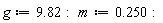g := 9.82; m := .250