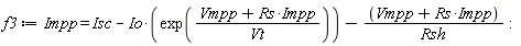 f3 := Impp = Isc-Io*exp((Impp*Rs+Vmpp)/Vt)-(Impp*Rs+Vmpp)/Rsh