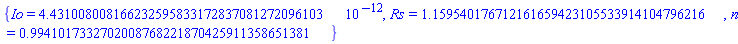 {Io = 0.4431008008166232595833172837081272096103e-11, Rs = 1.159540176712161659423105533914104796216, n = .9941017332702008768221870425911358651381}