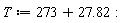 T := 273+27.82