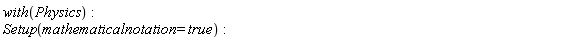 with(Physics); Setup(mathematicalnotation = true)