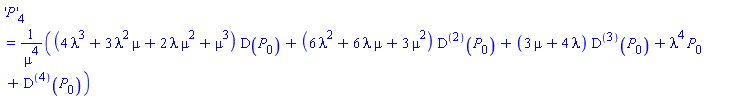 'P'[4] = ((4*lambda^3+3*lambda^2*mu+2*lambda*mu^2+mu^3)*D(P[0])+(6*lambda^2+6*lambda*mu+3*mu^2)*(D@@2)(P[0])+(3*mu+4*lambda)*(D@@3)(P[0])+lambda^4*P[0]+(D@@4)(P[0]))/mu^4