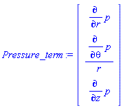 Pressure_term := Vector(3, {(1) = diff(p(r, theta, z), r), (2) = (diff(p(r, theta, z), theta))/r, (3) = diff(p(r, theta, z), z)})
