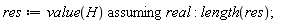 res := `assuming`([value(H)], [real]); length(res)