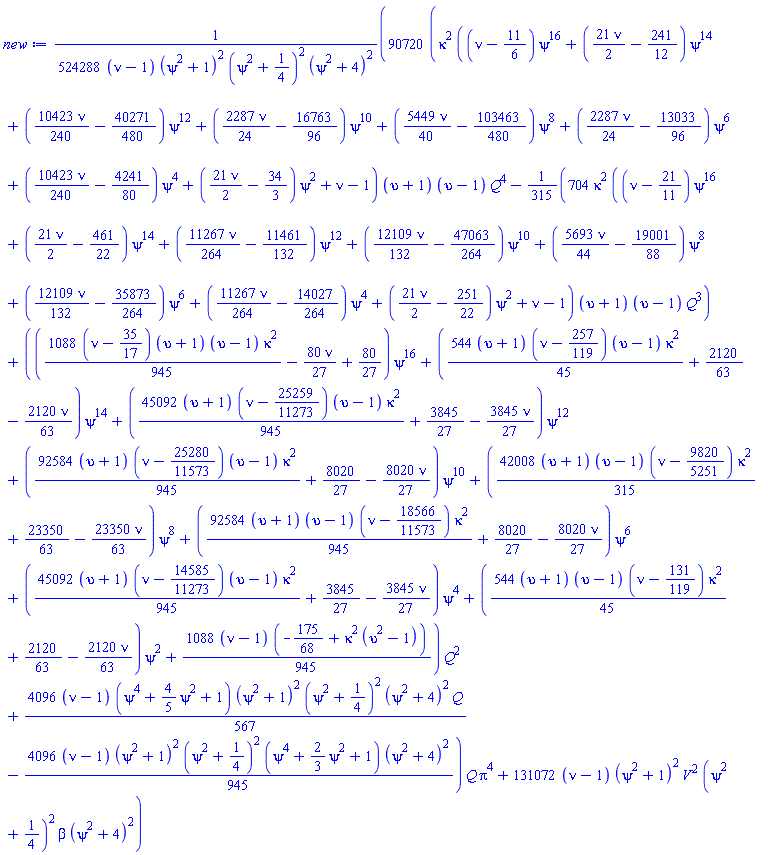 (1/524288)*(90720*(kappa^2*((nu-11/6)*psi^16+((21/2)*nu-241/12)*psi^14+((10423/240)*nu-40271/480)*psi^12+((2287/24)*nu-16763/96)*psi^10+((5449/40)*nu-103463/480)*psi^8+((2287/24)*nu-13033/96)*psi^6+((10423/240)*nu-4241/80)*psi^4+((21/2)*nu-34/3)*psi^2+nu-1)*(upsilon+1)*(upsilon-1)*Q^4-(704/315)*kappa^2*((nu-21/11)*psi^16+((21/2)*nu-461/22)*psi^14+((11267/264)*nu-11461/132)*psi^12+((12109/132)*nu-47063/264)*psi^10+((5693/44)*nu-19001/88)*psi^8+((12109/132)*nu-35873/264)*psi^6+((11267/264)*nu-14027/264)*psi^4+((21/2)*nu-251/22)*psi^2+nu-1)*(upsilon+1)*(upsilon-1)*Q^3+(((1088/945)*(nu-35/17)*(upsilon+1)*(upsilon-1)*kappa^2-(80/27)*nu+80/27)*psi^16+((544/45)*(upsilon+1)*(nu-257/119)*(upsilon-1)*kappa^2+2120/63-(2120/63)*nu)*psi^14+((45092/945)*(upsilon+1)*(nu-25259/11273)*(upsilon-1)*kappa^2+3845/27-(3845/27)*nu)*psi^12+((92584/945)*(upsilon+1)*(nu-25280/11573)*(upsilon-1)*kappa^2+8020/27-(8020/27)*nu)*psi^10+((42008/315)*(upsilon+1)*(upsilon-1)*(nu-9820/5251)*kappa^2+23350/63-(23350/63)*nu)*psi^8+((92584/945)*(upsilon+1)*(upsilon-1)*(nu-18566/11573)*kappa^2+8020/27-(8020/27)*nu)*psi^6+((45092/945)*(upsilon+1)*(nu-14585/11273)*(upsilon-1)*kappa^2+3845/27-(3845/27)*nu)*psi^4+((544/45)*(upsilon+1)*(upsilon-1)*(nu-131/119)*kappa^2+2120/63-(2120/63)*nu)*psi^2+(1088/945)*(nu-1)*(-175/68+kappa^2*(upsilon^2-1)))*Q^2+(4096/567)*(nu-1)*(psi^4+(4/5)*psi^2+1)*(psi^2+1)^2*(psi^2+1/4)^2*(psi^2+4)^2*Q-(4096/945)*(nu-1)*(psi^2+1)^2*(psi^2+1/4)^2*(psi^4+(2/3)*psi^2+1)*(psi^2+4)^2)*Q*Pi^4+131072*(nu-1)*(psi^2+1)^2*V^2*(psi^2+1/4)^2*beta*(psi^2+4)^2)/((nu-1)*(psi^2+1)^2*(psi^2+1/4)^2*(psi^2+4)^2)