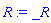 R := _R