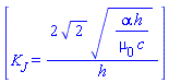 [K[J] = 2*2^(1/2)*(alpha*h/(mu[0]*c))^(1/2)/h]