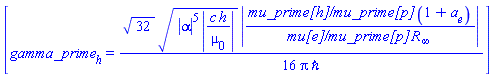 [gamma_prime[h] = (1/16)*32^(1/2)*(abs(alpha)^5*abs(c*h/mu[0]))^(1/2)*abs(`mu_prime[h]/mu_prime[p]`*(1+a[e])/(`mu[e]/mu_prime[p]`*R[infinity]))/(Pi*hbar)]