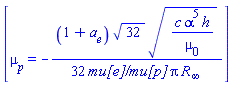 [mu[p] = -(1/32)*(1+a[e])*32^(1/2)*(c*alpha^5*h/mu[0])^(1/2)/(`mu[e]/mu[p]`*Pi*R[infinity])]
