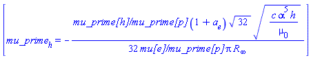 [mu_prime[h] = -(1/32)*`mu_prime[h]/mu_prime[p]`*(1+a[e])*32^(1/2)*(c*alpha^5*h/mu[0])^(1/2)/(`mu[e]/mu_prime[p]`*Pi*R[infinity])]