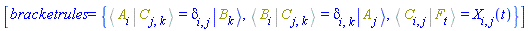 [bracketrules = {%Bracket(%Bra(A, i), %Ket(C, j, k)) = Physics:-KroneckerDelta[i, j]*Physics:-Ket(B, k), %Bracket(%Bra(B, i), %Ket(C, j, k)) = Physics:-KroneckerDelta[i, k]*Physics:-Ket(A, j), %Bracket(%Bra(C, i, j), %Ket(F, t)) = X[i, j](t)}]