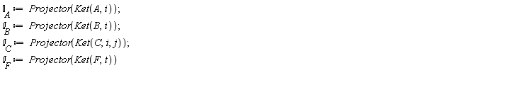 `&Iopf;__A` := Projector(Ket(A, i)); `&Iopf;__B` := Projector(Ket(B, i)); `&Iopf;__C` := Projector(Ket(C, i, j)); `&Iopf;__F` := Projector(Ket(F, t))