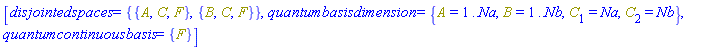 [disjointedspaces = {{A, C, F}, {B, C, F}}, quantumbasisdimension = {A = 1 .. Na, B = 1 .. Nb, C[1] = Na, C[2] = Nb}, quantumcontinuousbasis = {F}]